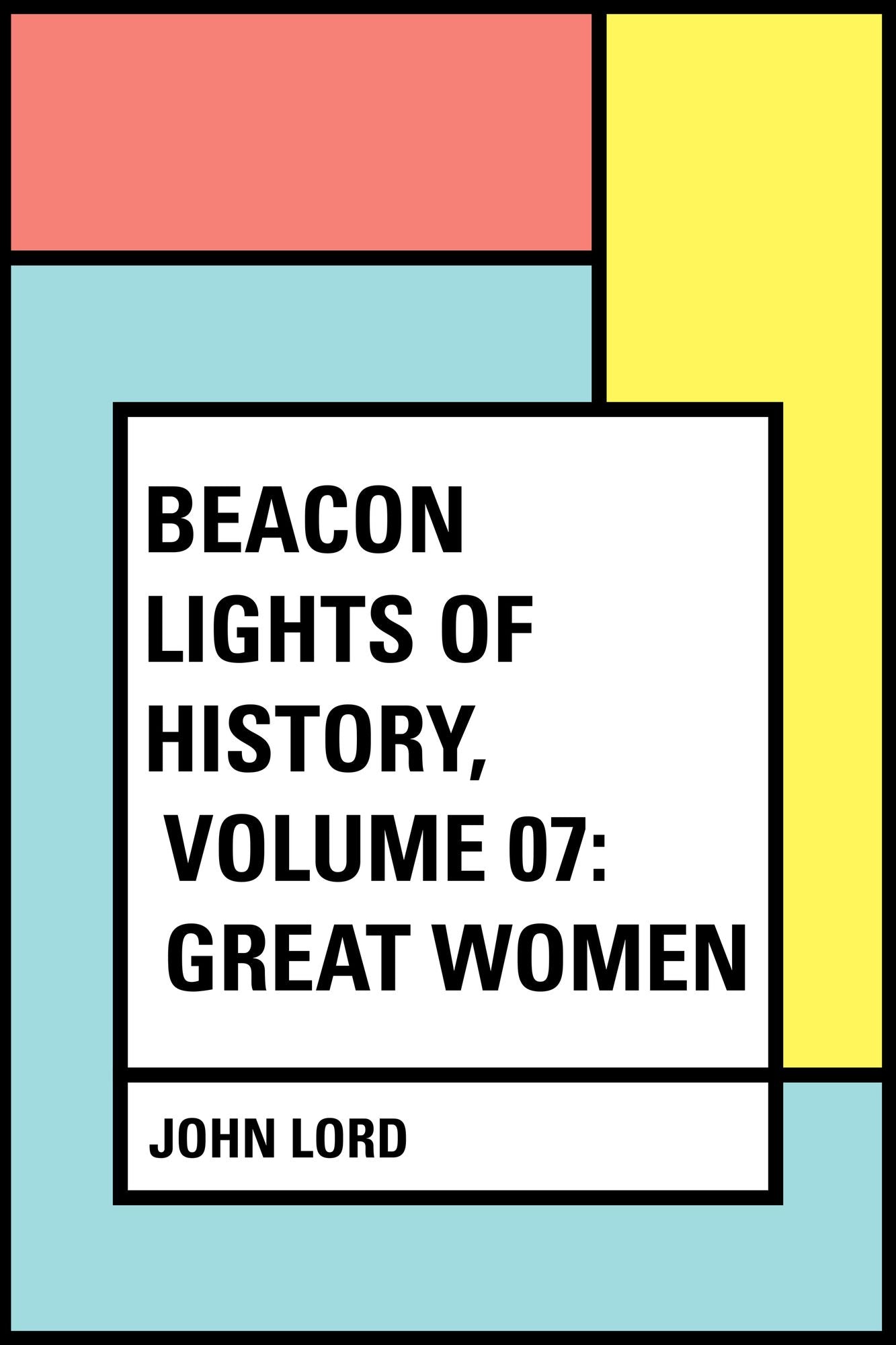 Beacon Lights of History, Volume 07: Great Women