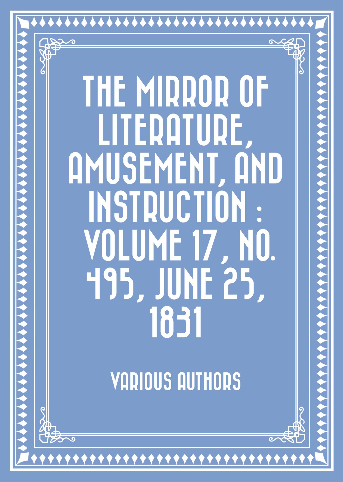 The Mirror of Literature, Amusement, and Instruction : Volume 17, No. 495, June 25, 1831
