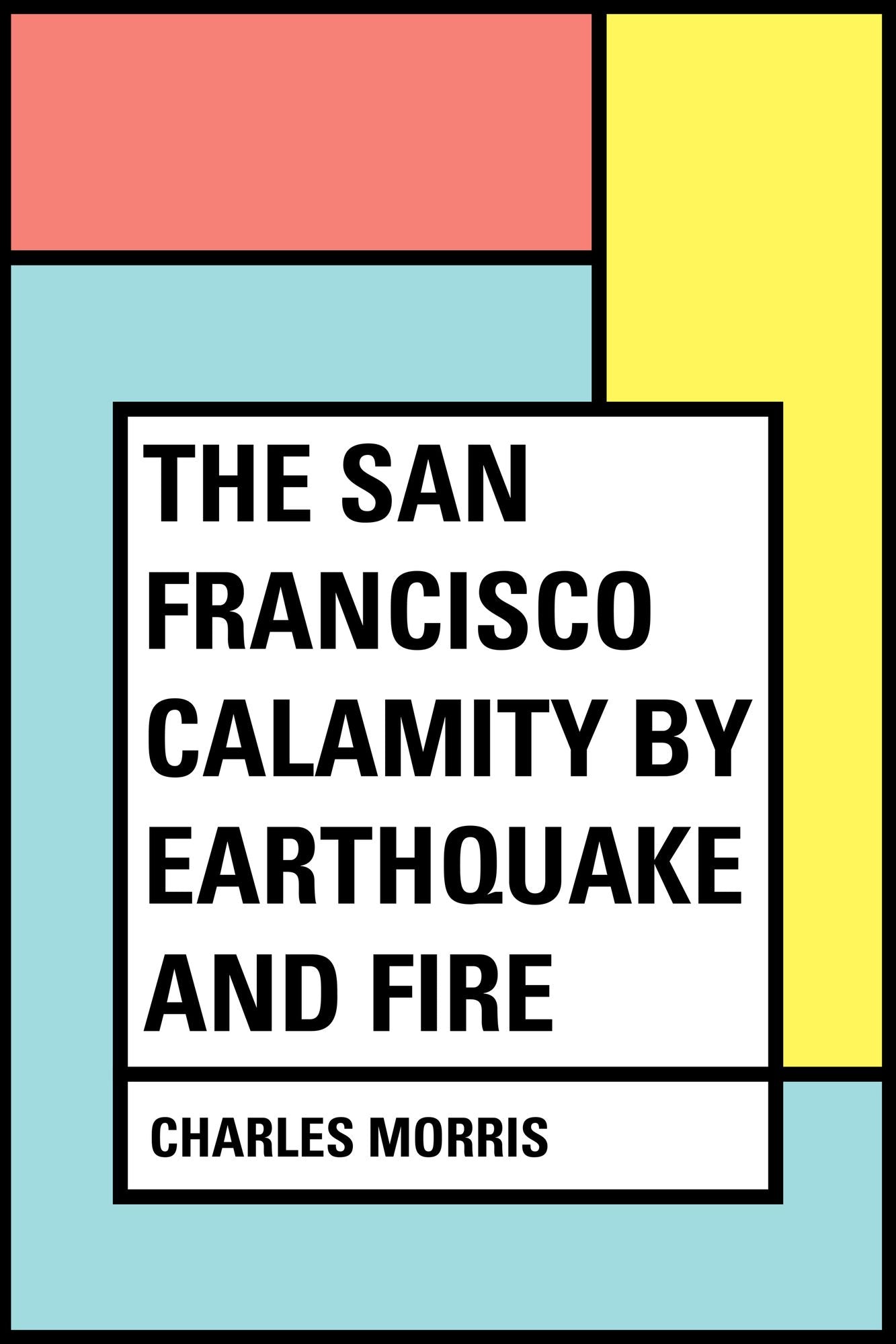 The San Francisco Calamity by Earthquake and Fire