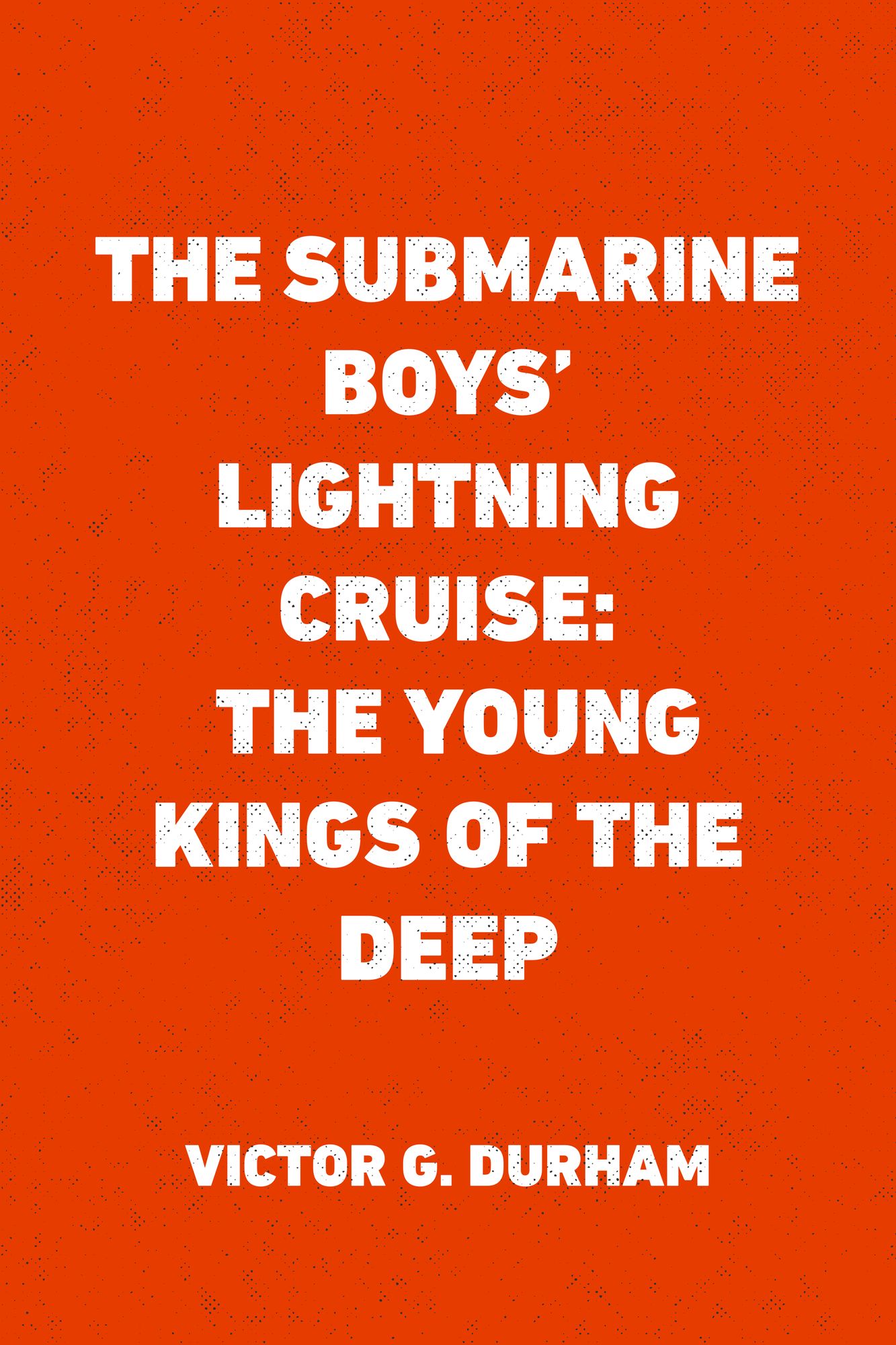 The Submarine Boys' Lightning Cruise: The Young Kings of the Deep