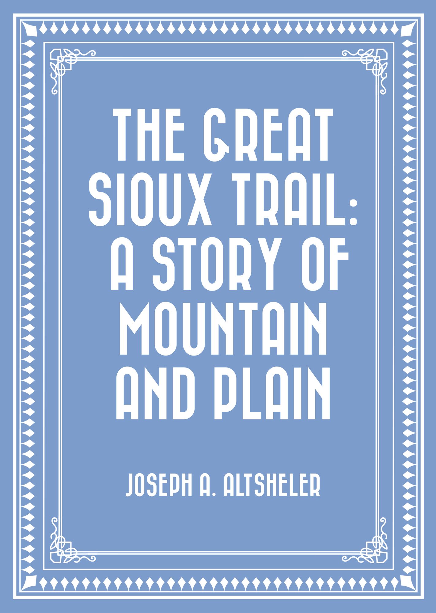 The Great Sioux Trail: A Story of Mountain and Plain