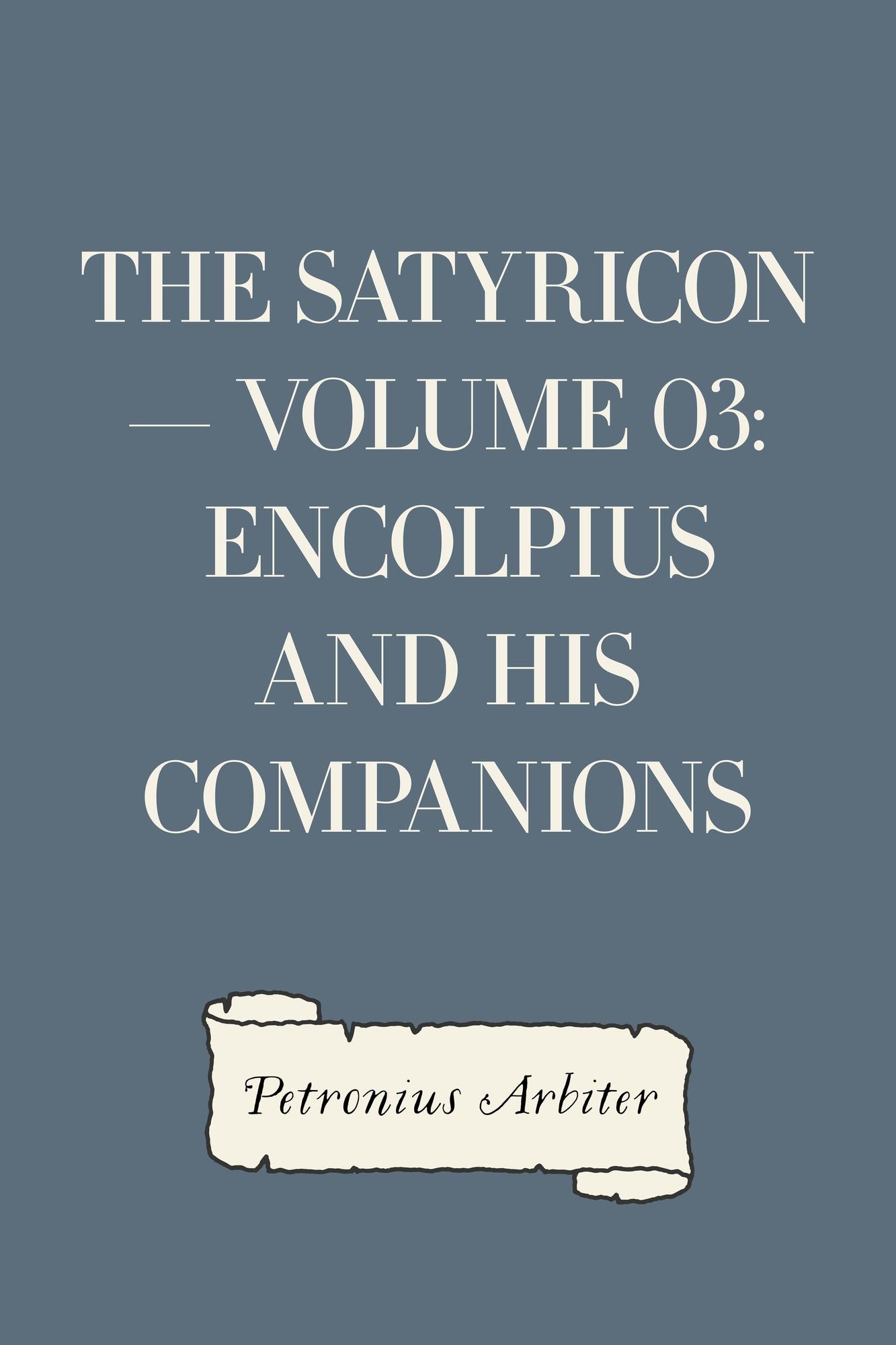 The Satyricon -- Volume 03: Encolpius and His Companions