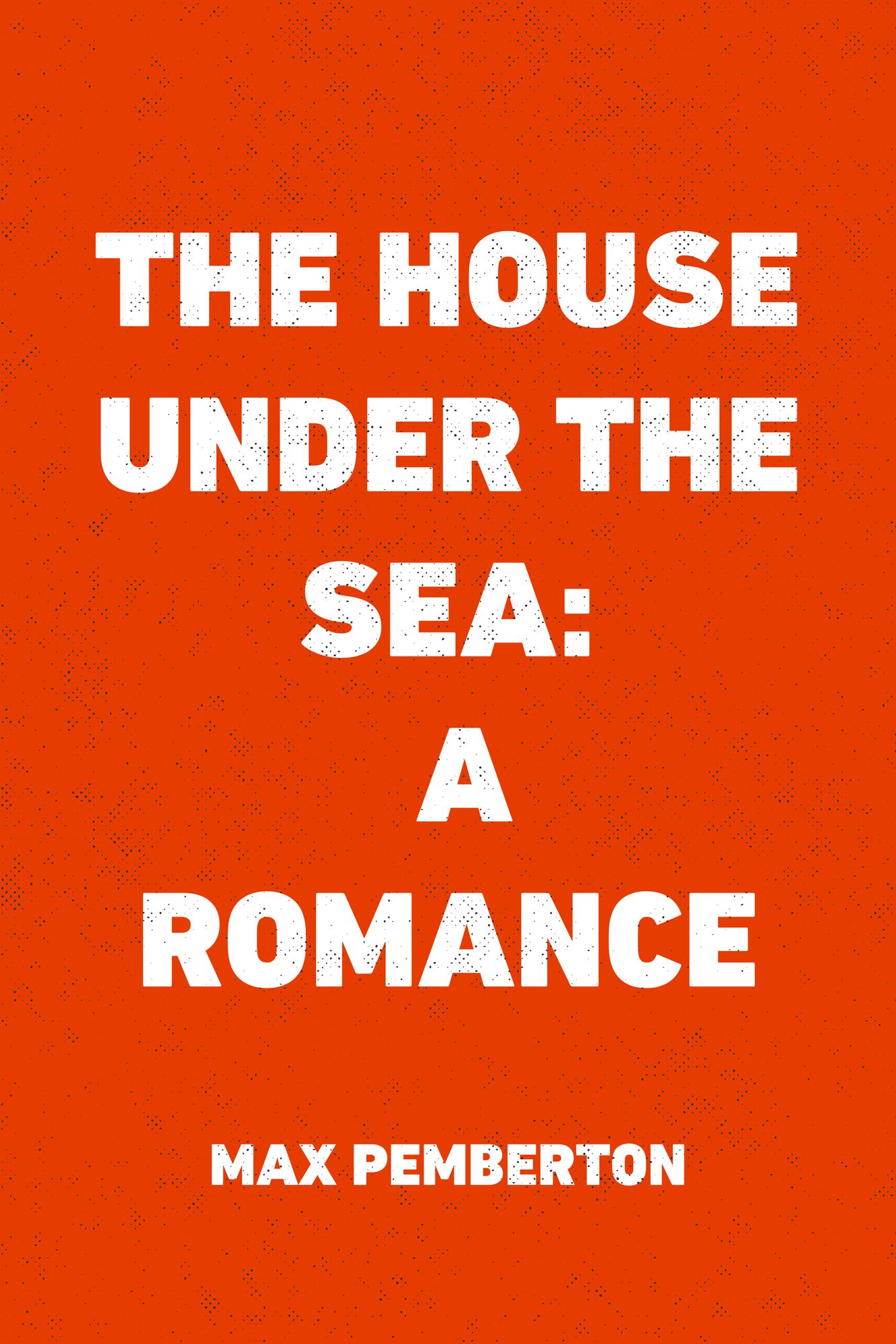 The House Under the Sea: A Romance