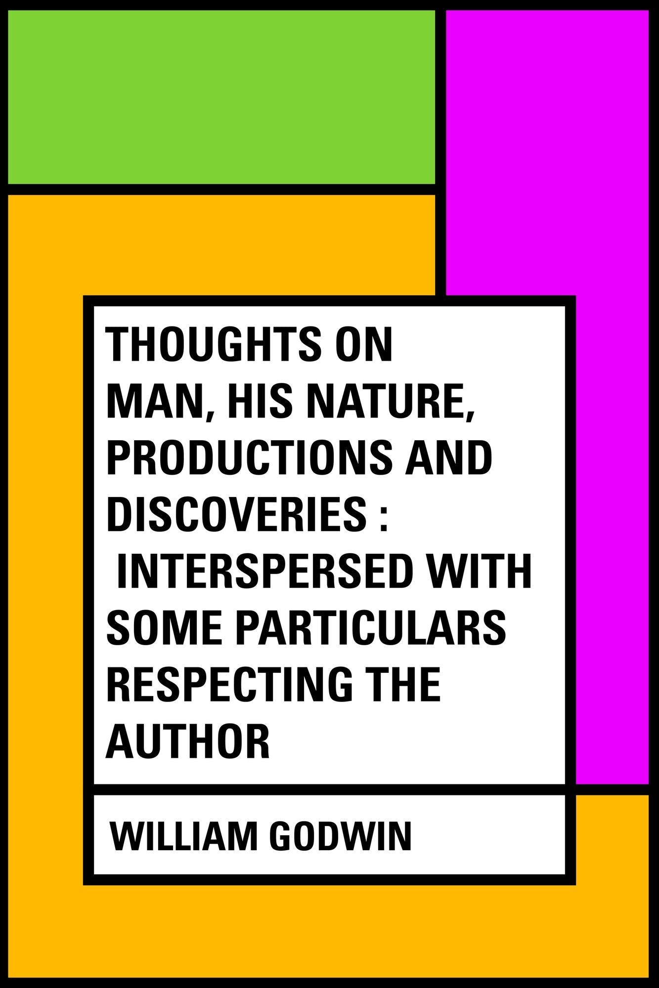 Thoughts on Man, His Nature, Productions and Discoveries : Interspersed with Some Particulars Respecting the Author