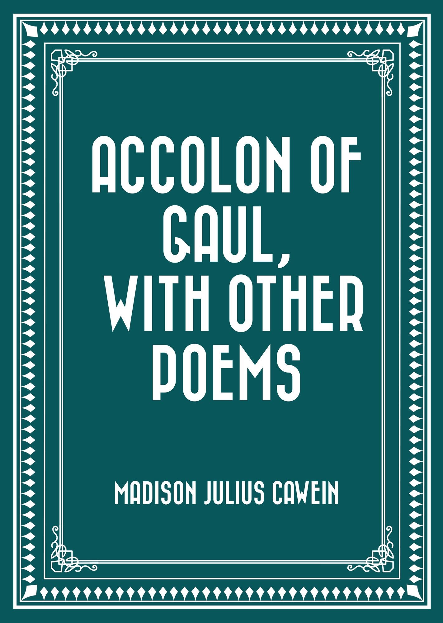 Accolon of Gaul, with Other Poems