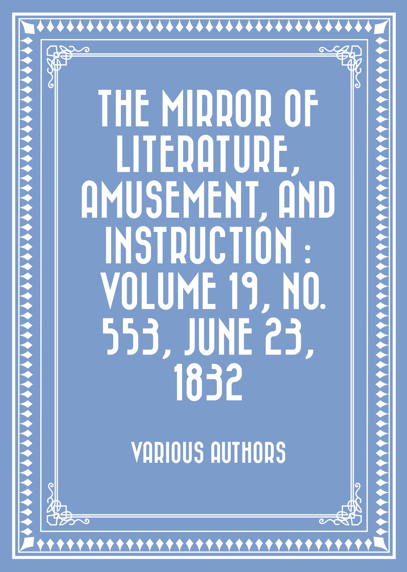 The Mirror of Literature, Amusement, and Instruction : Volume 19, No. 553, June 23, 1832