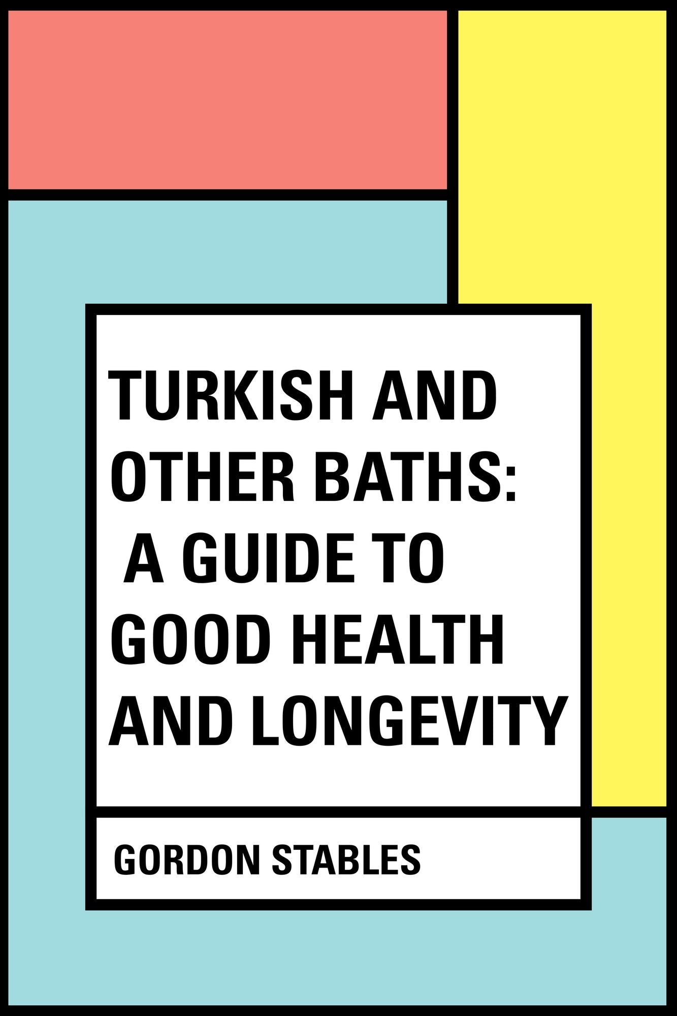 Turkish and Other Baths: A Guide to Good Health and Longevity