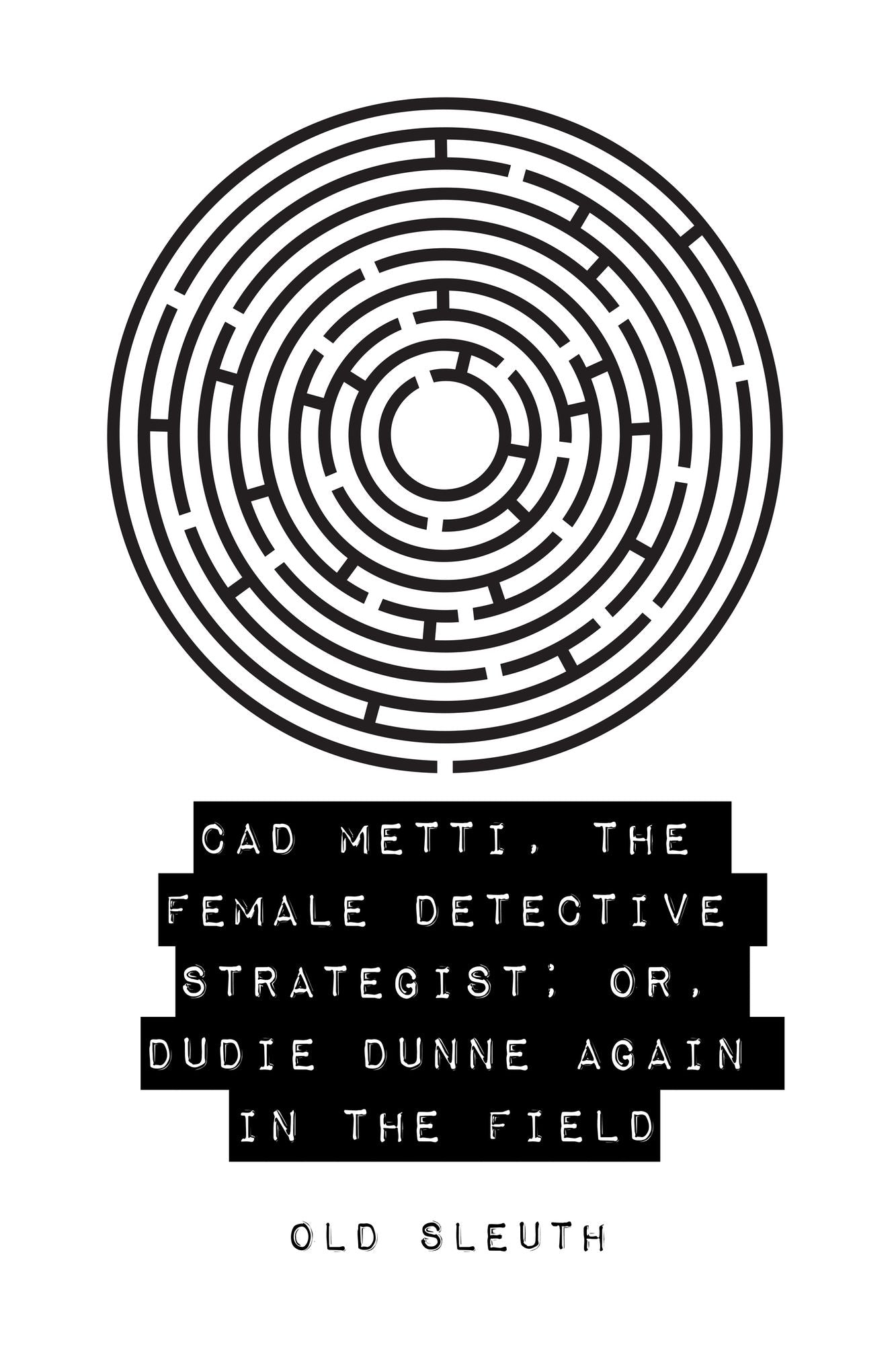 Cad Metti, The Female Detective Strategist; Or, Dudie Dunne Again in the Field