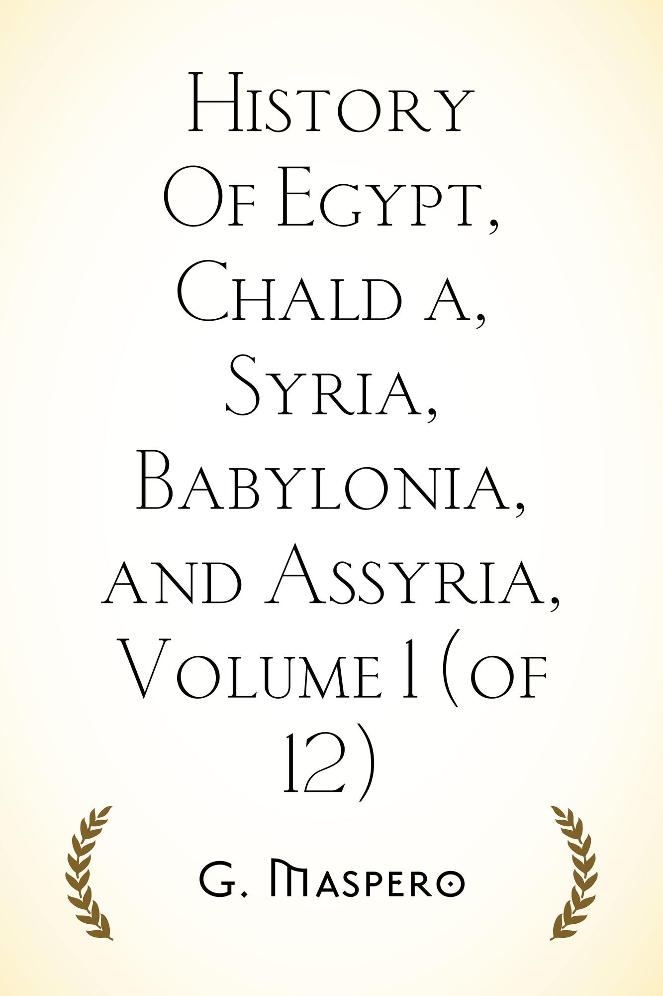 History Of Egypt, Chaldæa, Syria, Babylonia, and Assyria, Volume 1 (of 12)