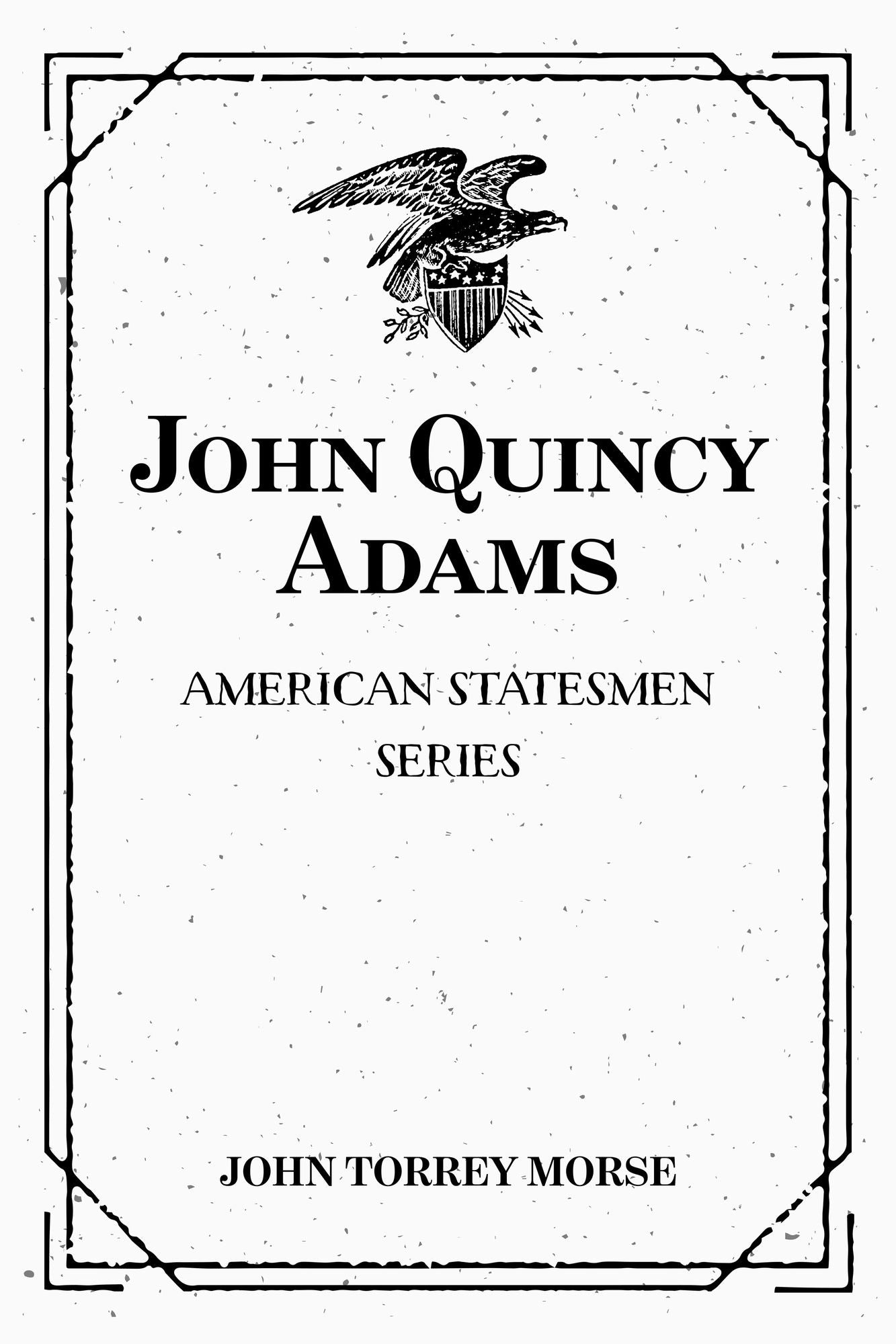 John Quincy Adams: American Statesmen Series