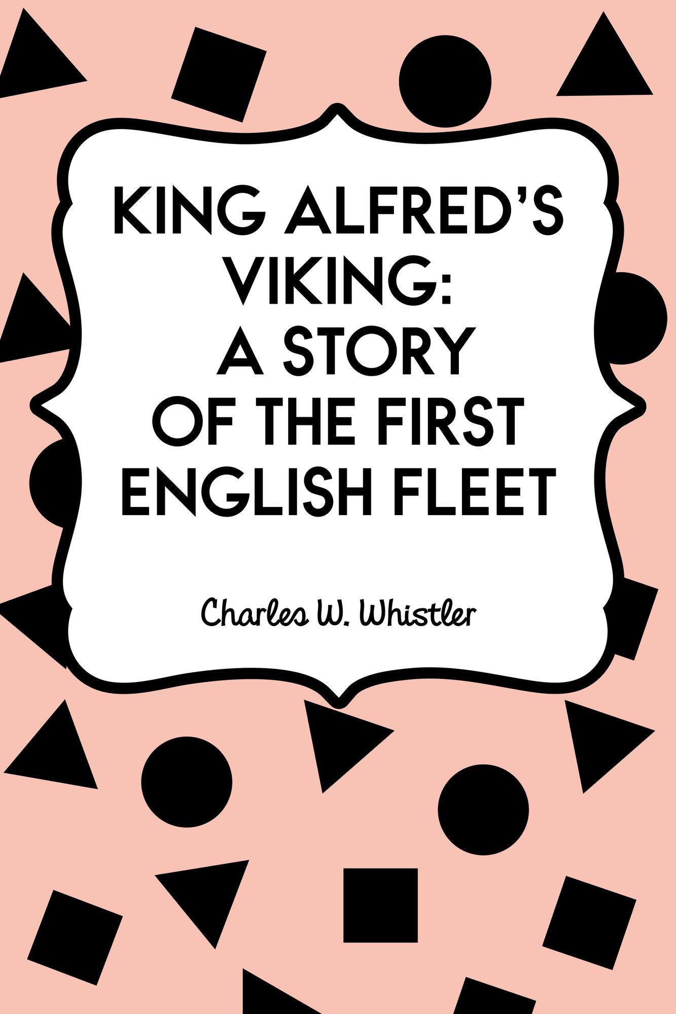 King Alfred's Viking: A Story of the First English Fleet