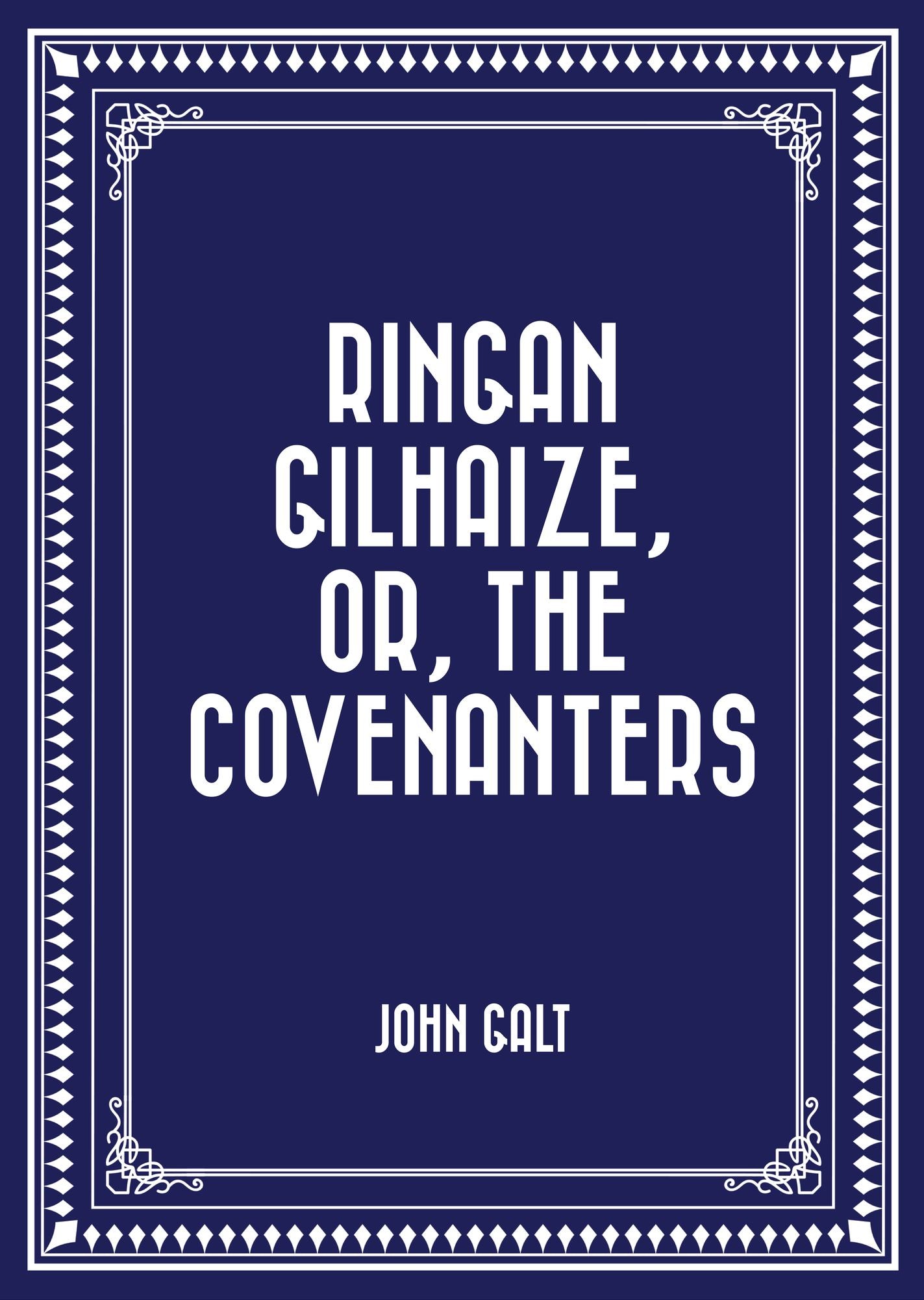 Ringan Gilhaize, or, The Covenanters