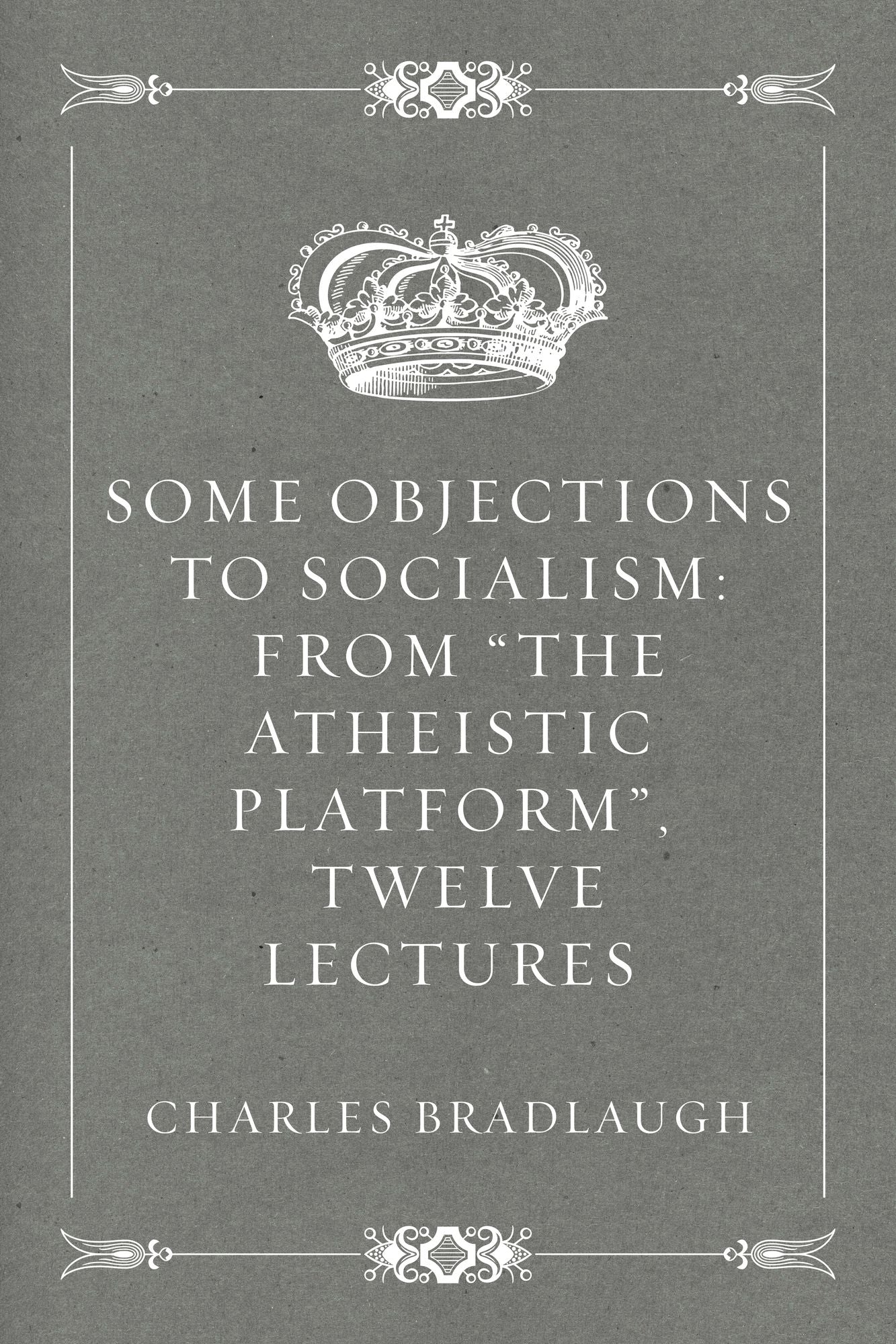 Some Objections To Socialism: From "The Atheistic Platform", Twelve Lectures
