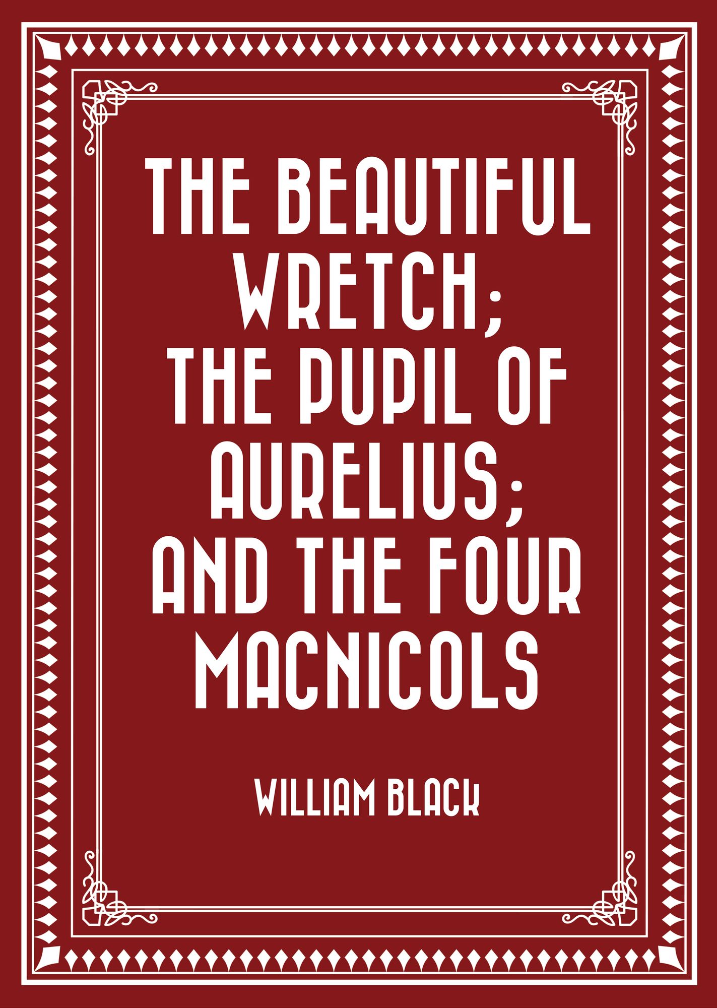 The Beautiful Wretch; The Pupil of Aurelius; and The Four Macnicols