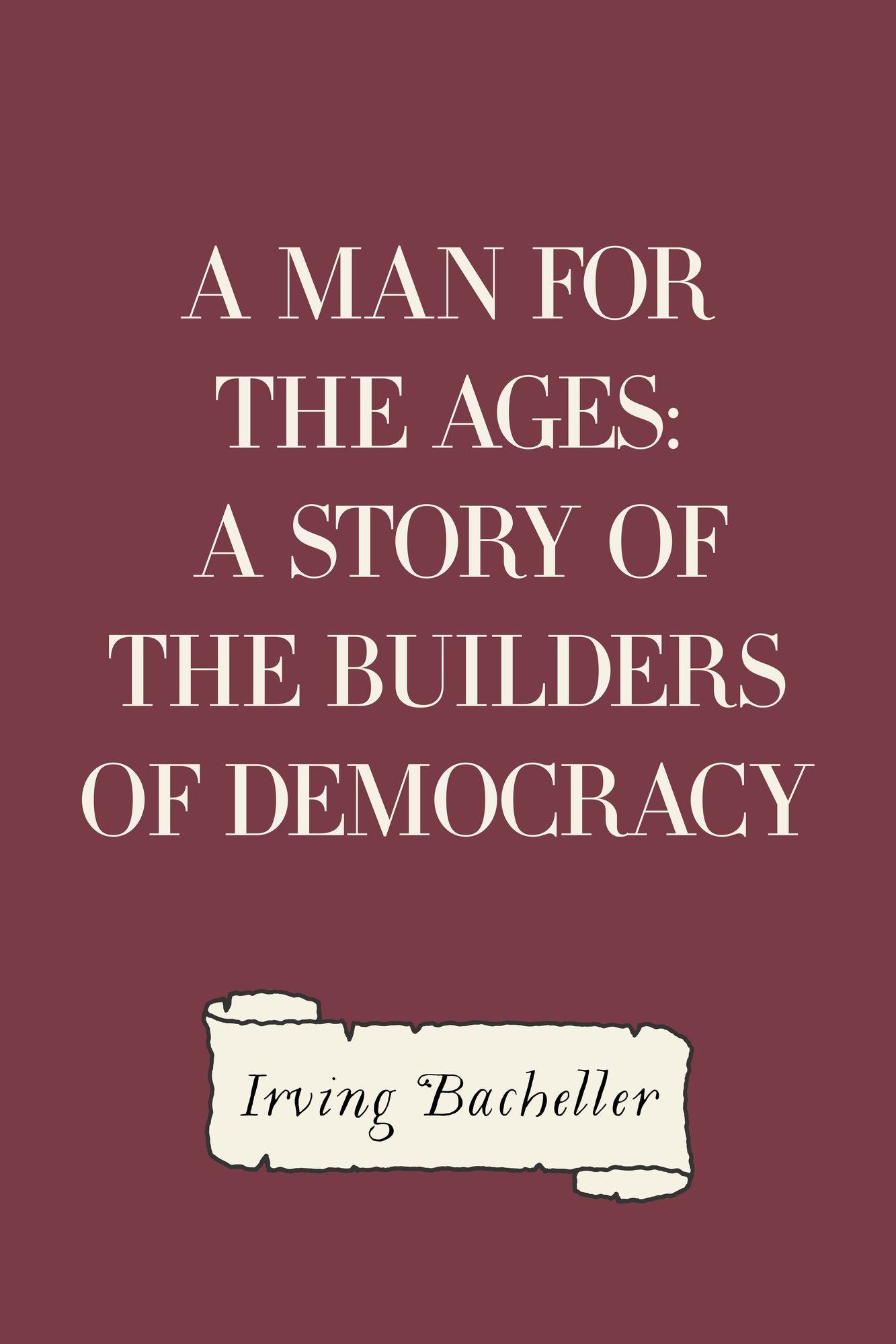 A Man for the Ages: A Story of the Builders of Democracy