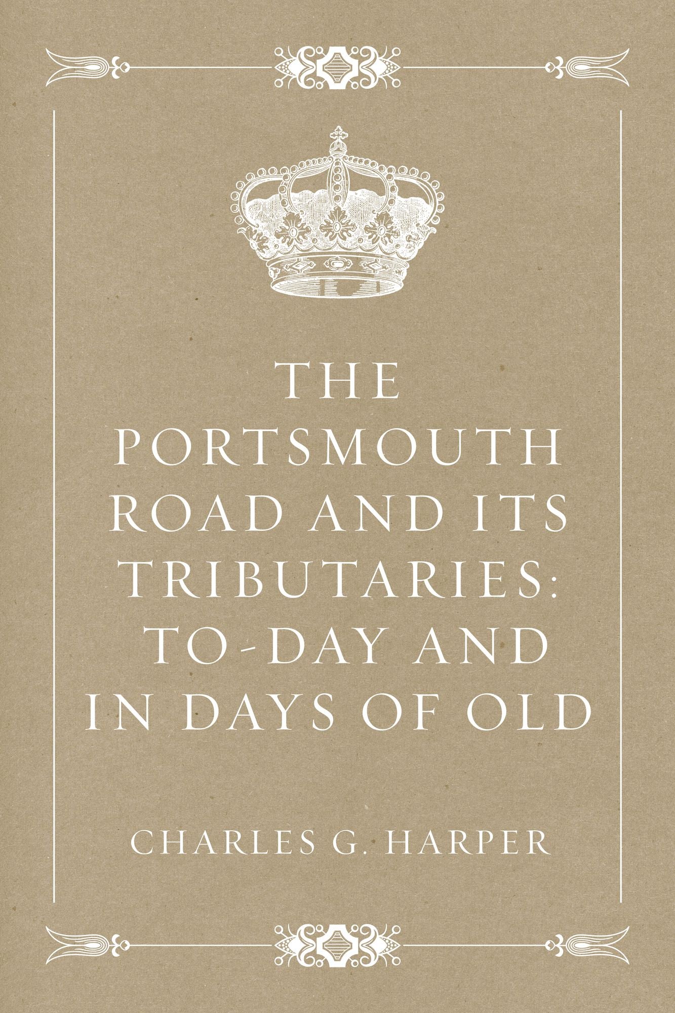 The Portsmouth Road and Its Tributaries: To-Day and in Days of Old