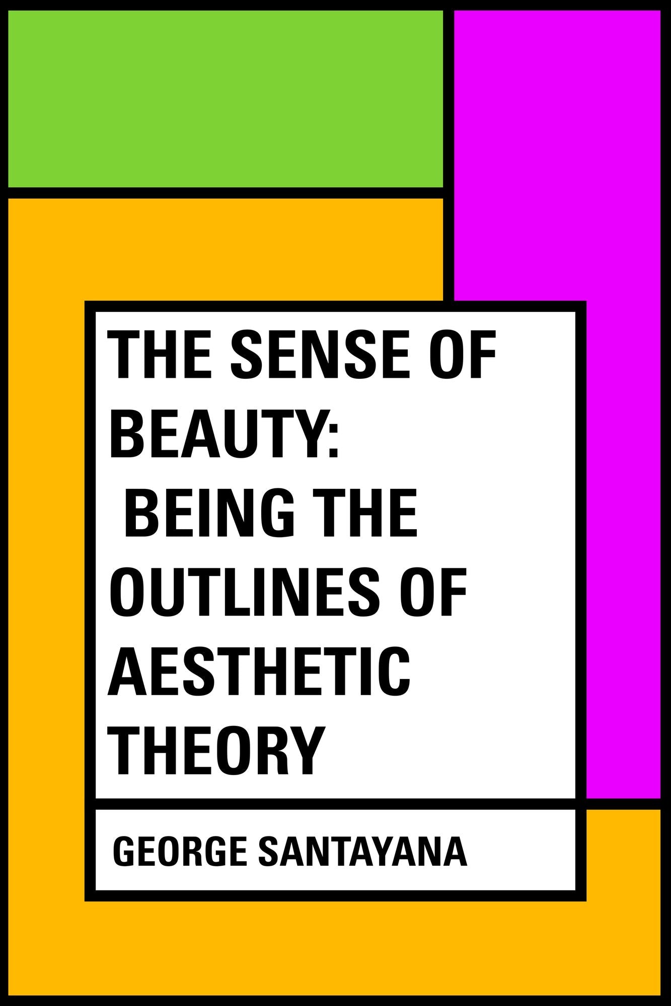 The Sense of Beauty: Being the Outlines of Aesthetic Theory