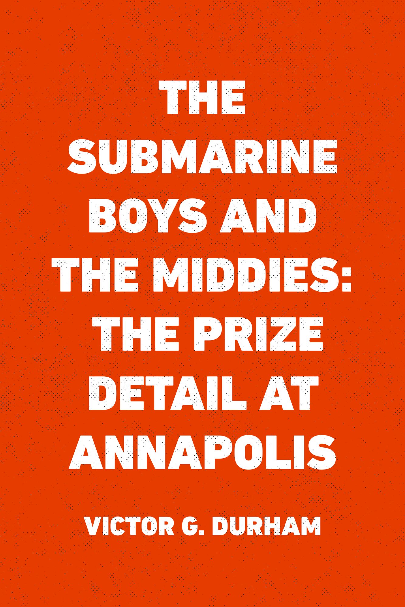 The Submarine Boys and the Middies: The Prize Detail at Annapolis