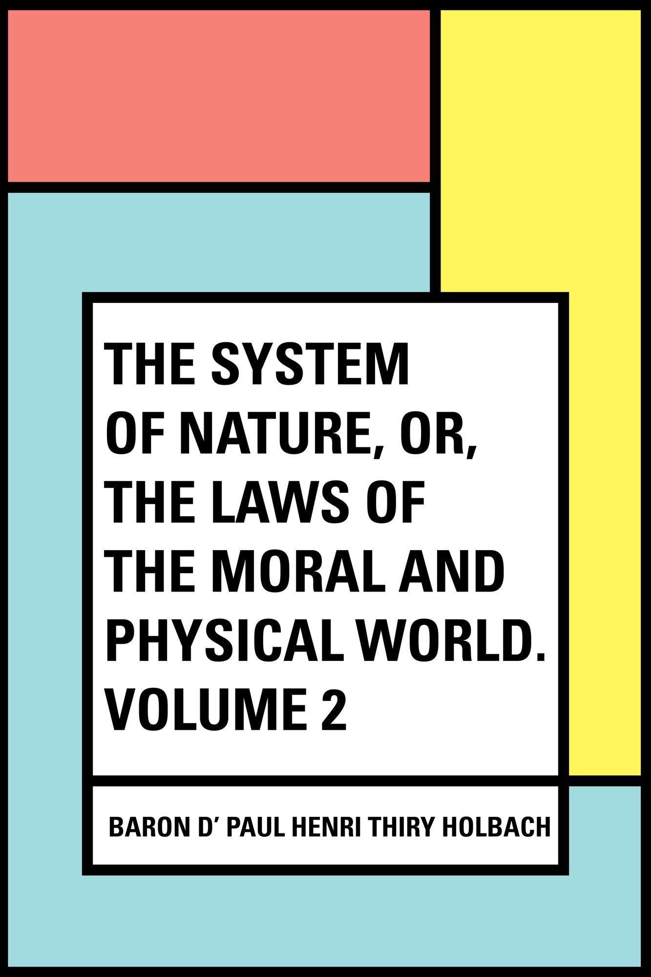 The System of Nature, or, the Laws of the Moral and Physical World. Volume 2