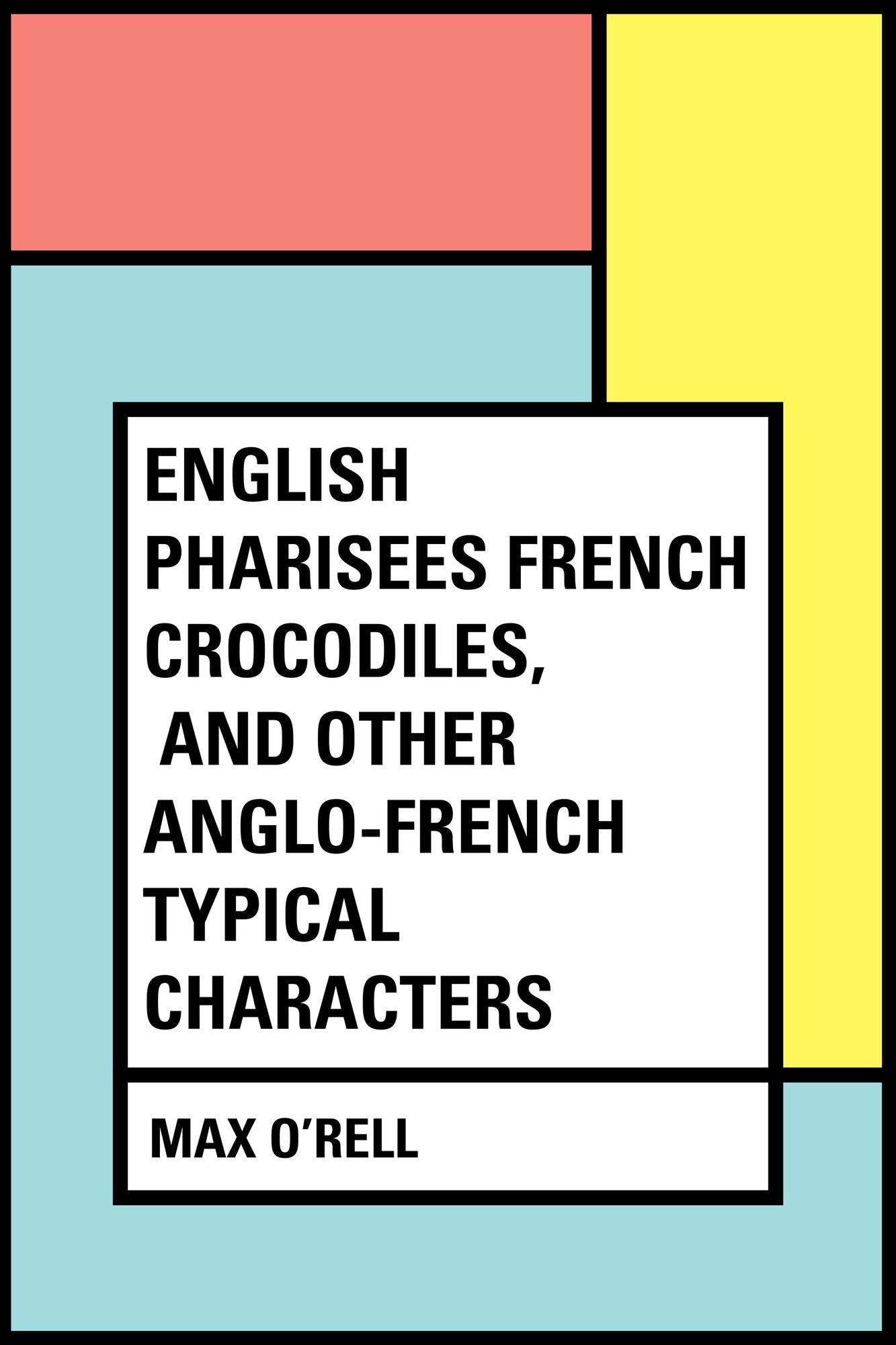English Pharisees French Crocodiles, and Other Anglo-French Typical Characters