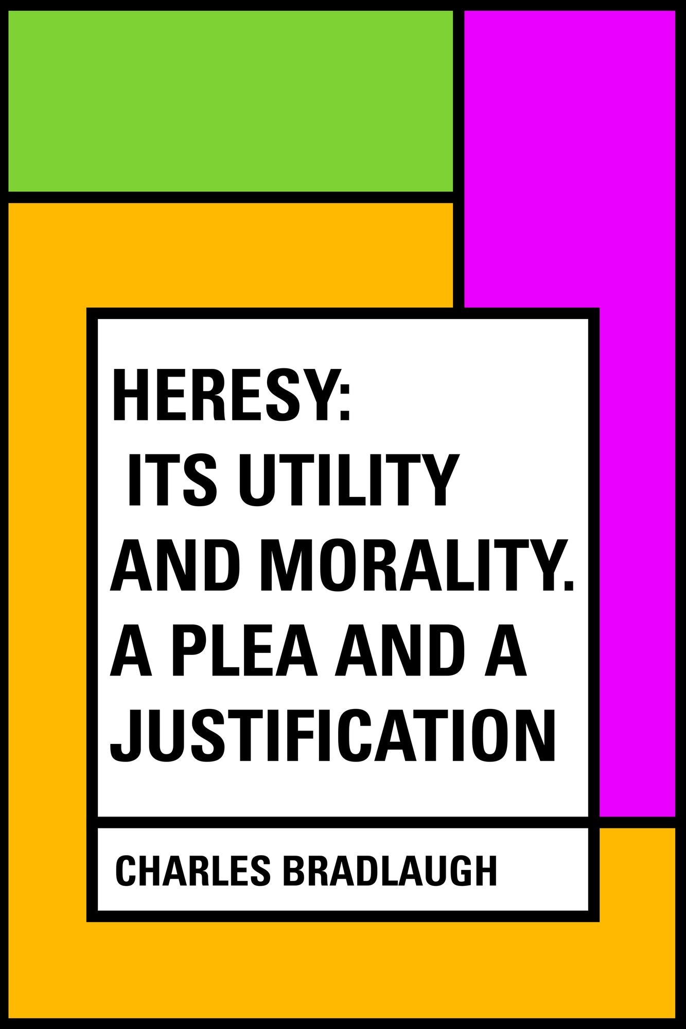 Heresy: Its Utility And Morality. A Plea And A Justification