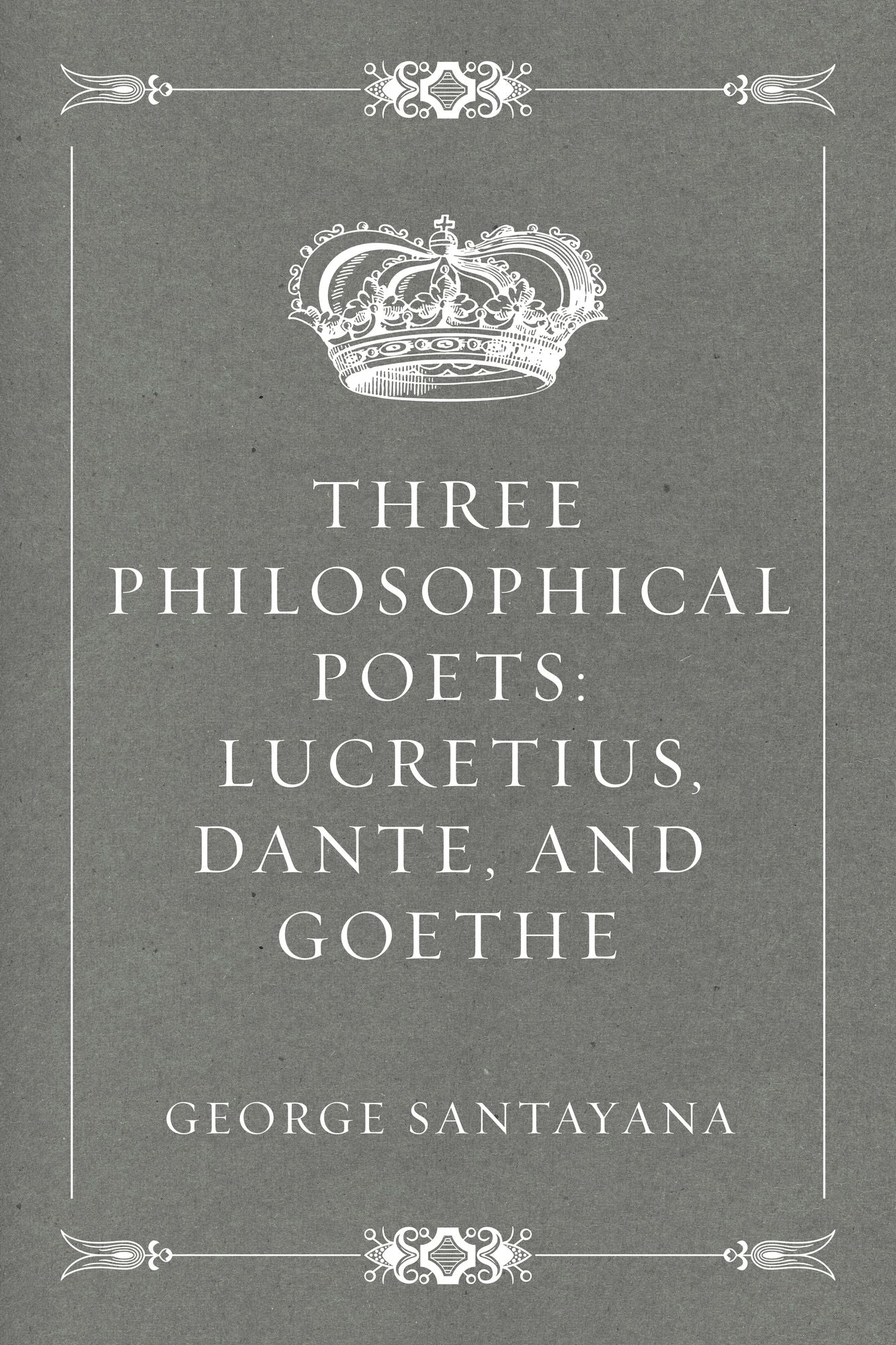 Three Philosophical Poets: Lucretius, Dante, and Goethe
