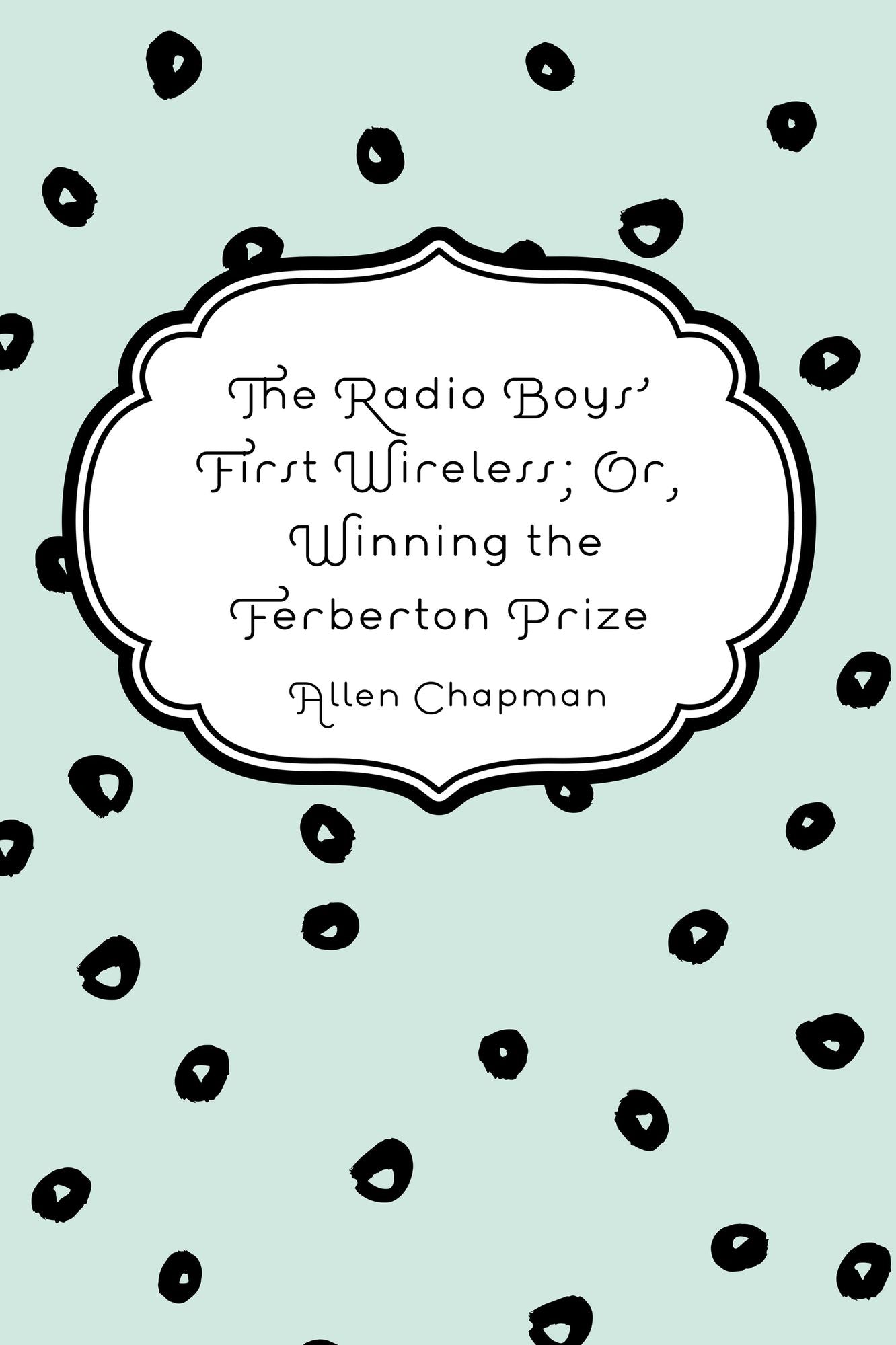The Radio Boys' First Wireless; Or, Winning the Ferberton Prize