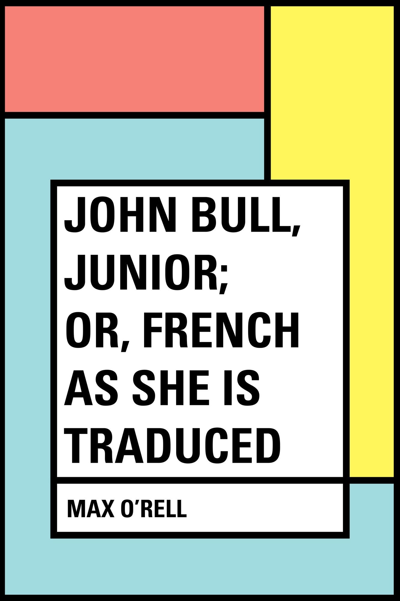 John Bull, Junior; or, French as She is Traduced