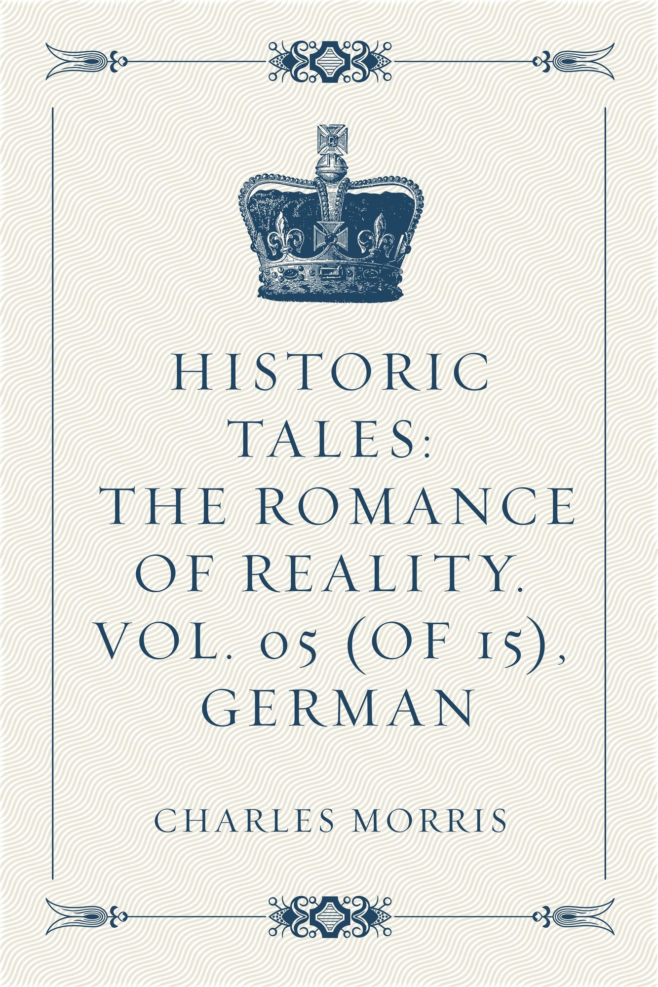Historic Tales: The Romance of Reality. Vol. 05 (of 15), German
