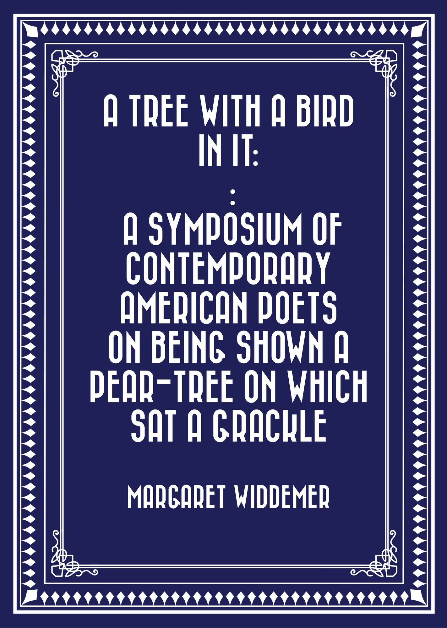 A Tree with a Bird in it: : A Symposium of Contemporary American Poets on Being Shown a Pear-tree on Which Sat a Grackle