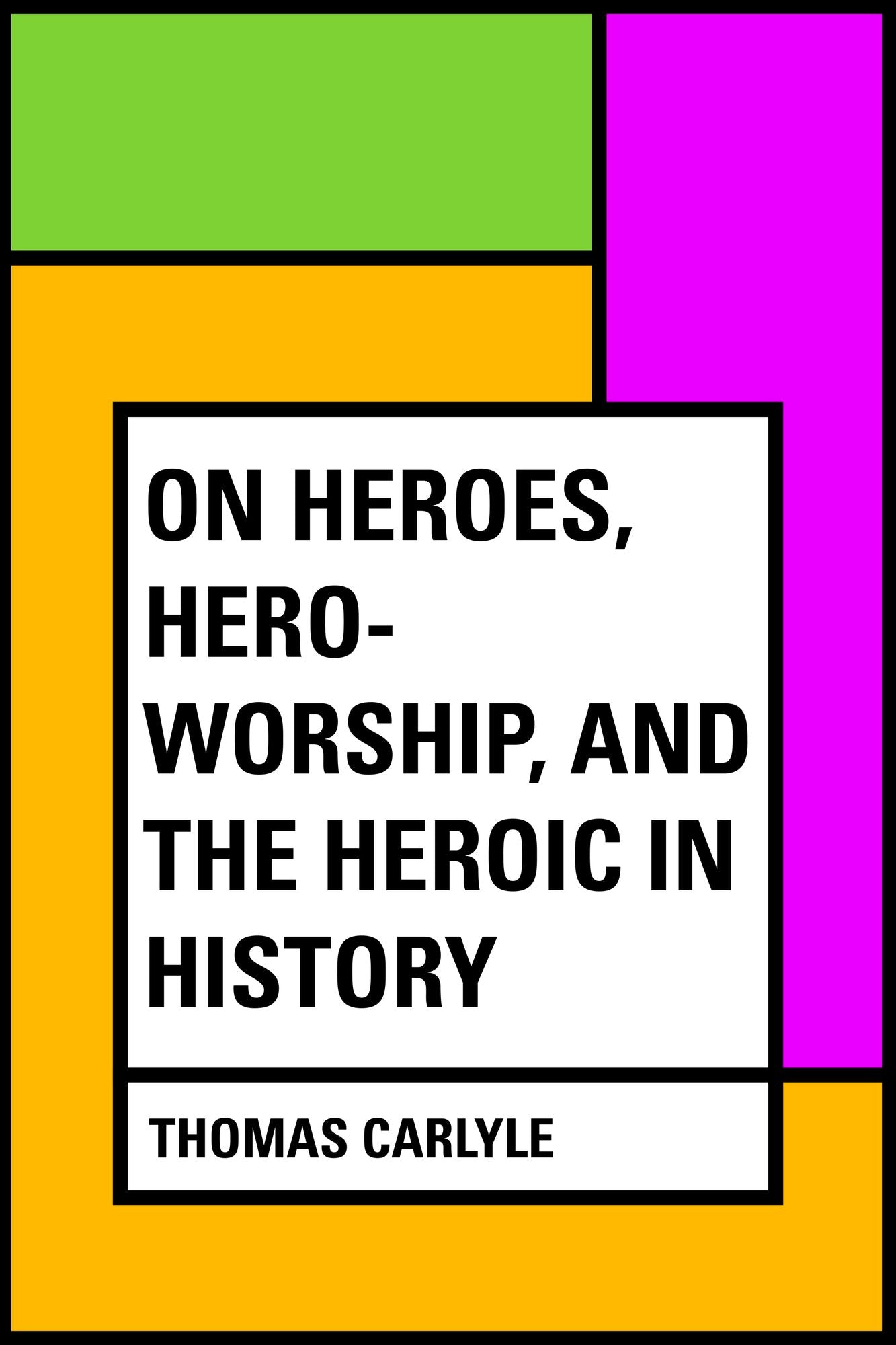 On Heroes, Hero-Worship, and the Heroic in History