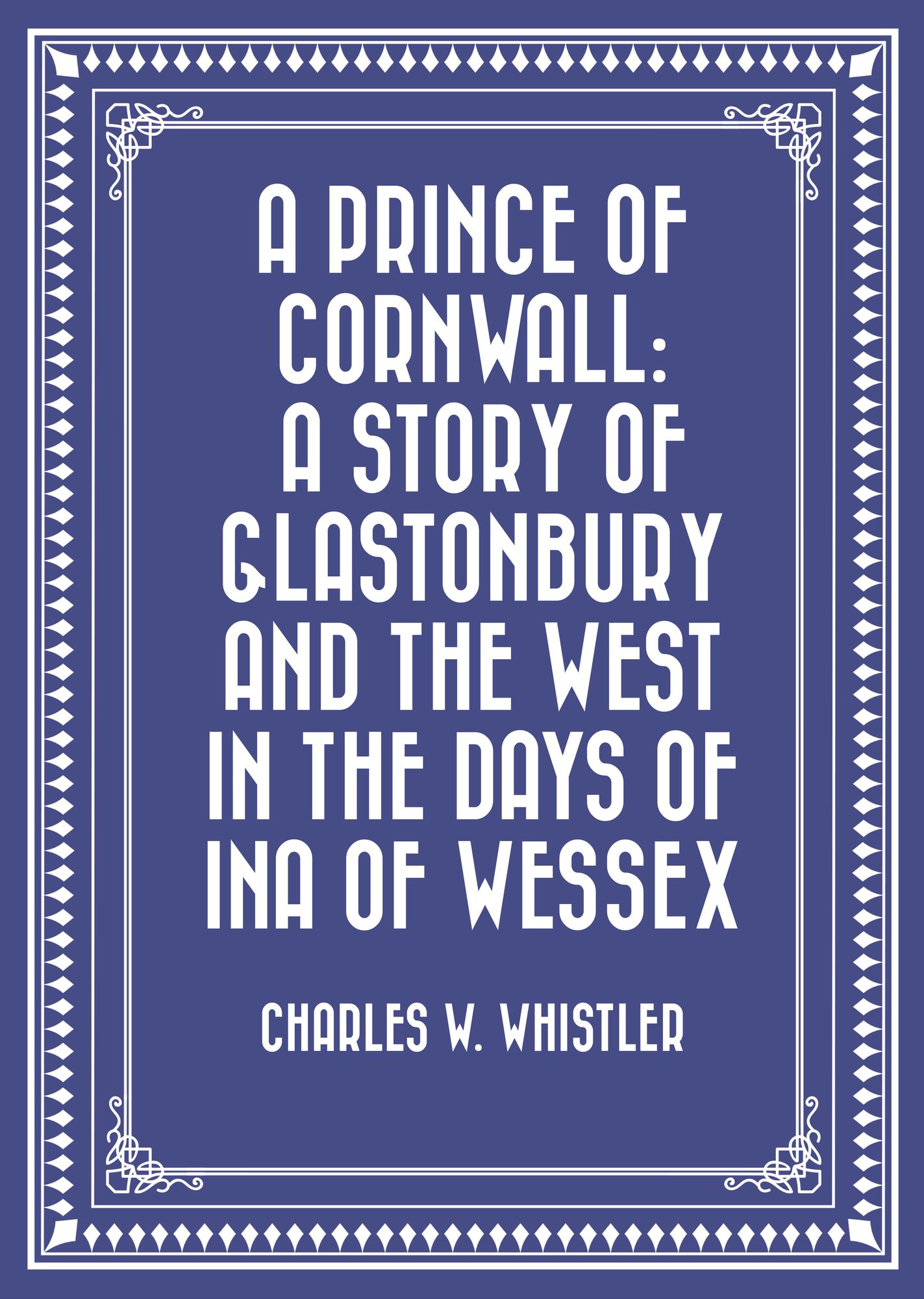 A Prince of Cornwall: A Story of Glastonbury and the West in the Days of Ina of Wessex