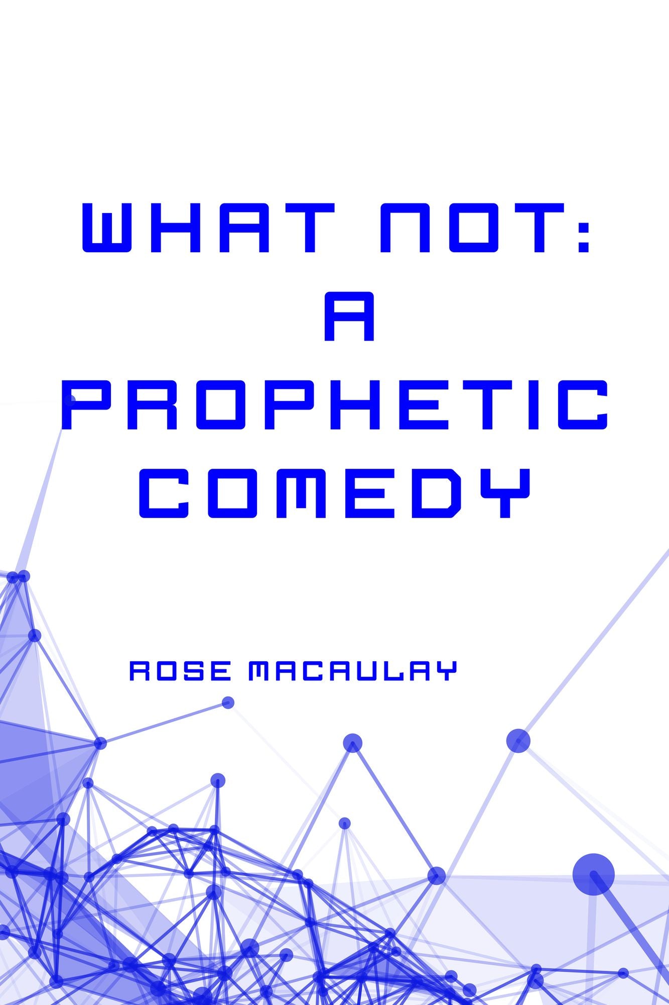 What Not: A Prophetic Comedy