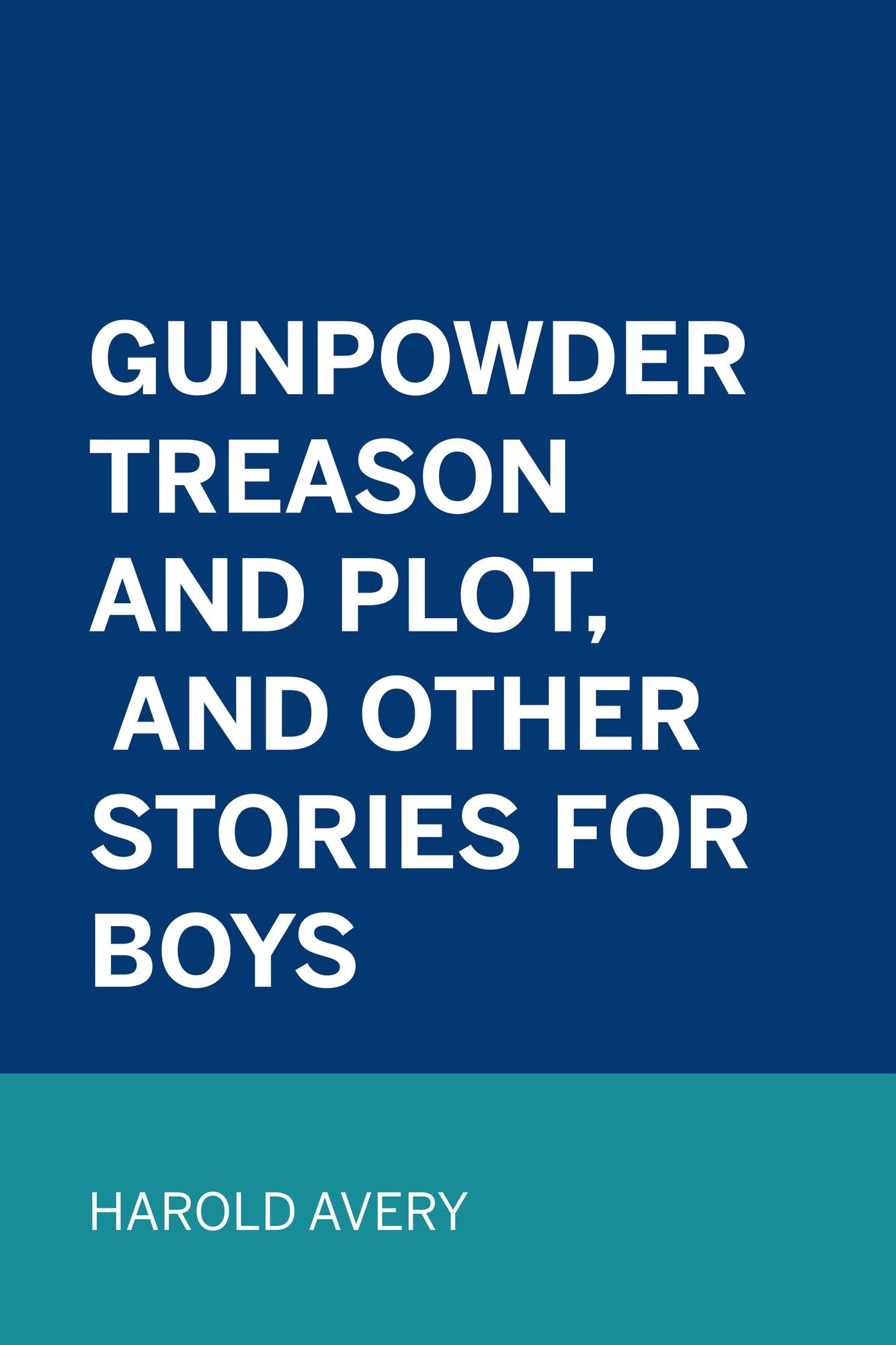 Gunpowder Treason and Plot, and Other Stories for Boys