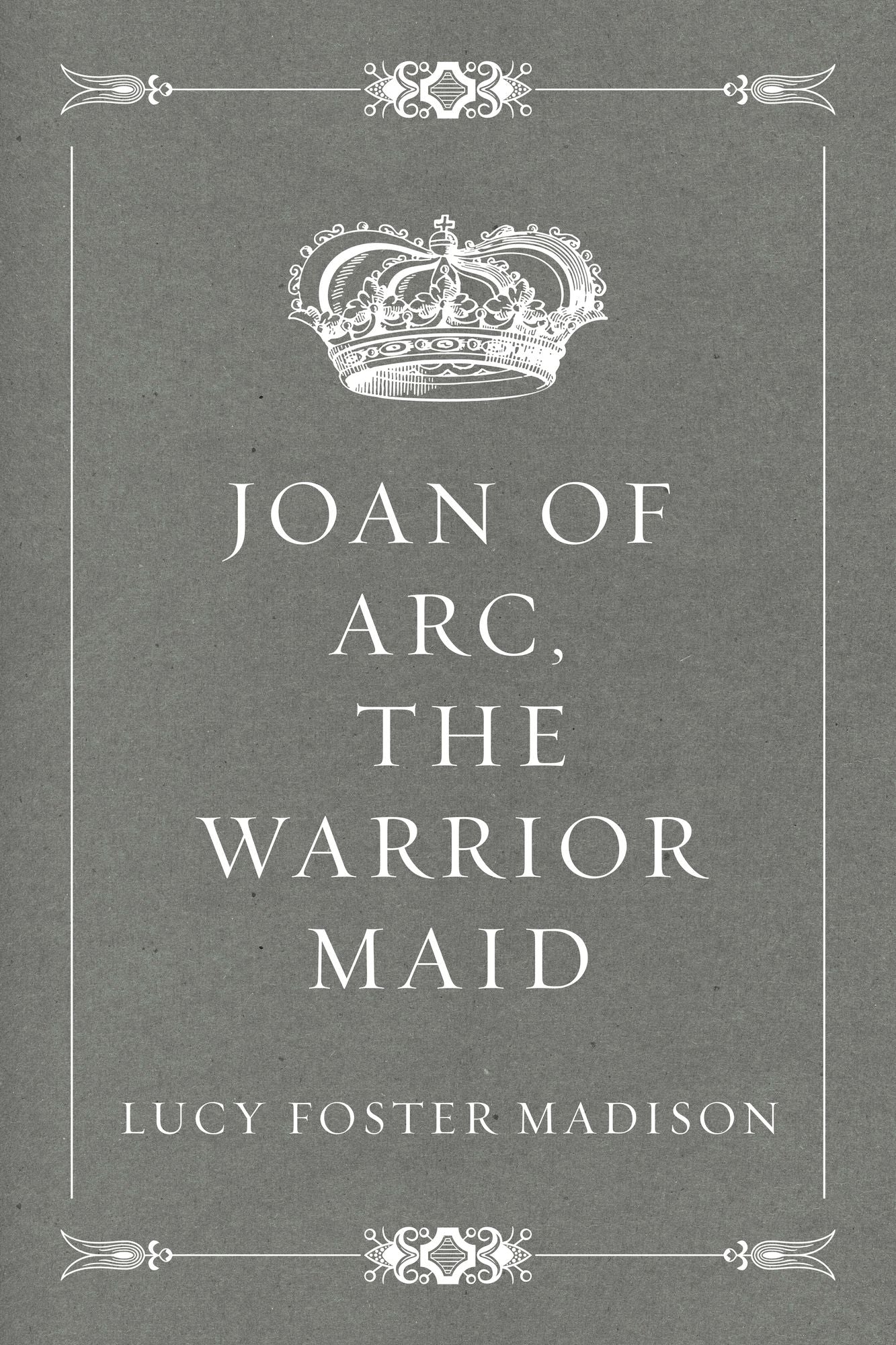 Joan of Arc, the Warrior Maid