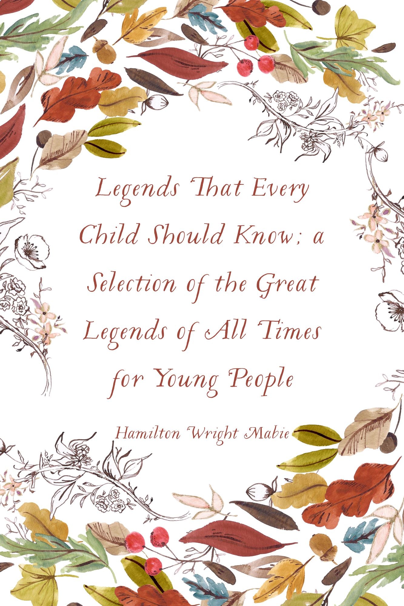 Legends That Every Child Should Know; a Selection of the Great Legends of All Times for Young People