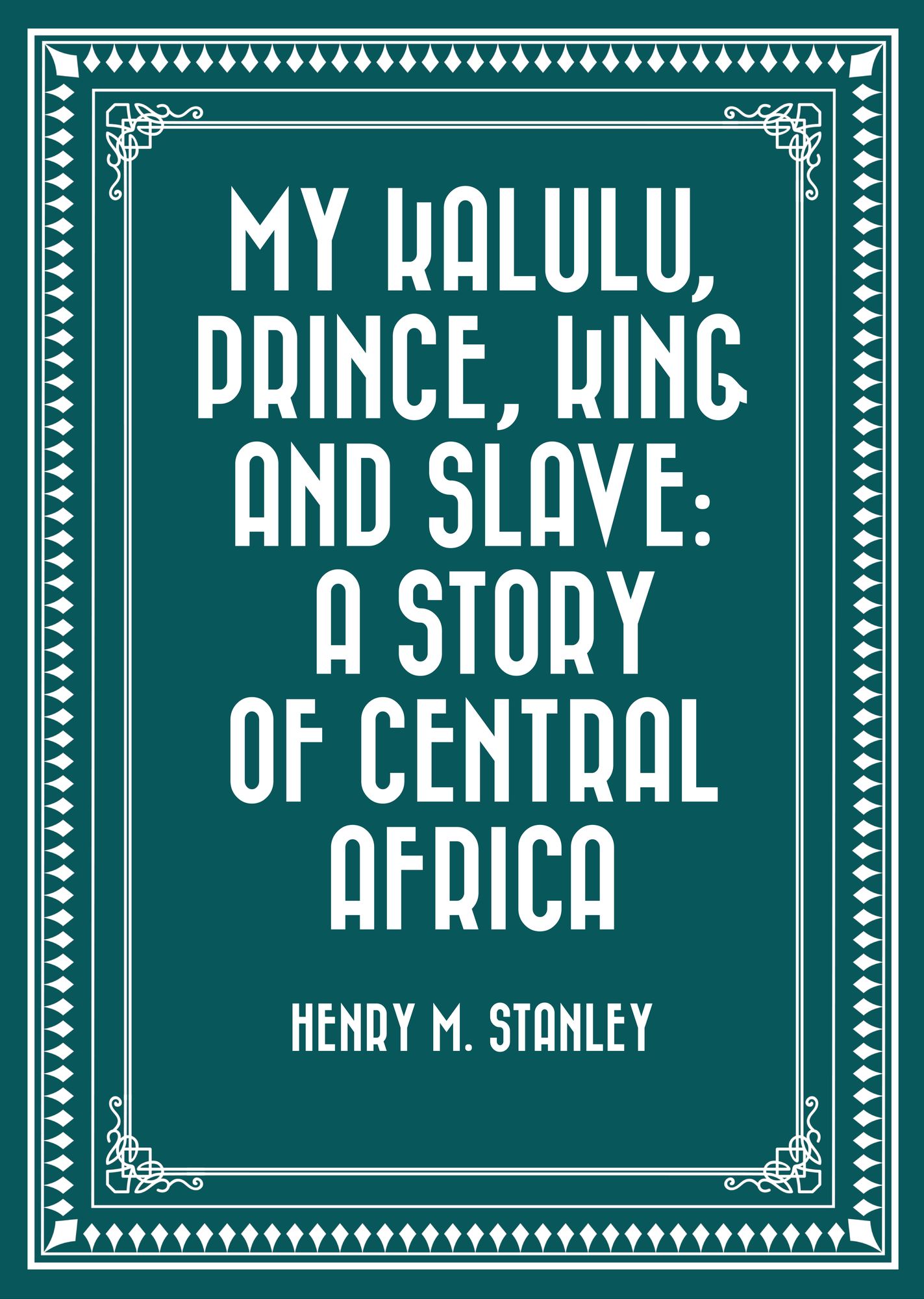 My Kalulu, Prince, King and Slave: A Story of Central Africa