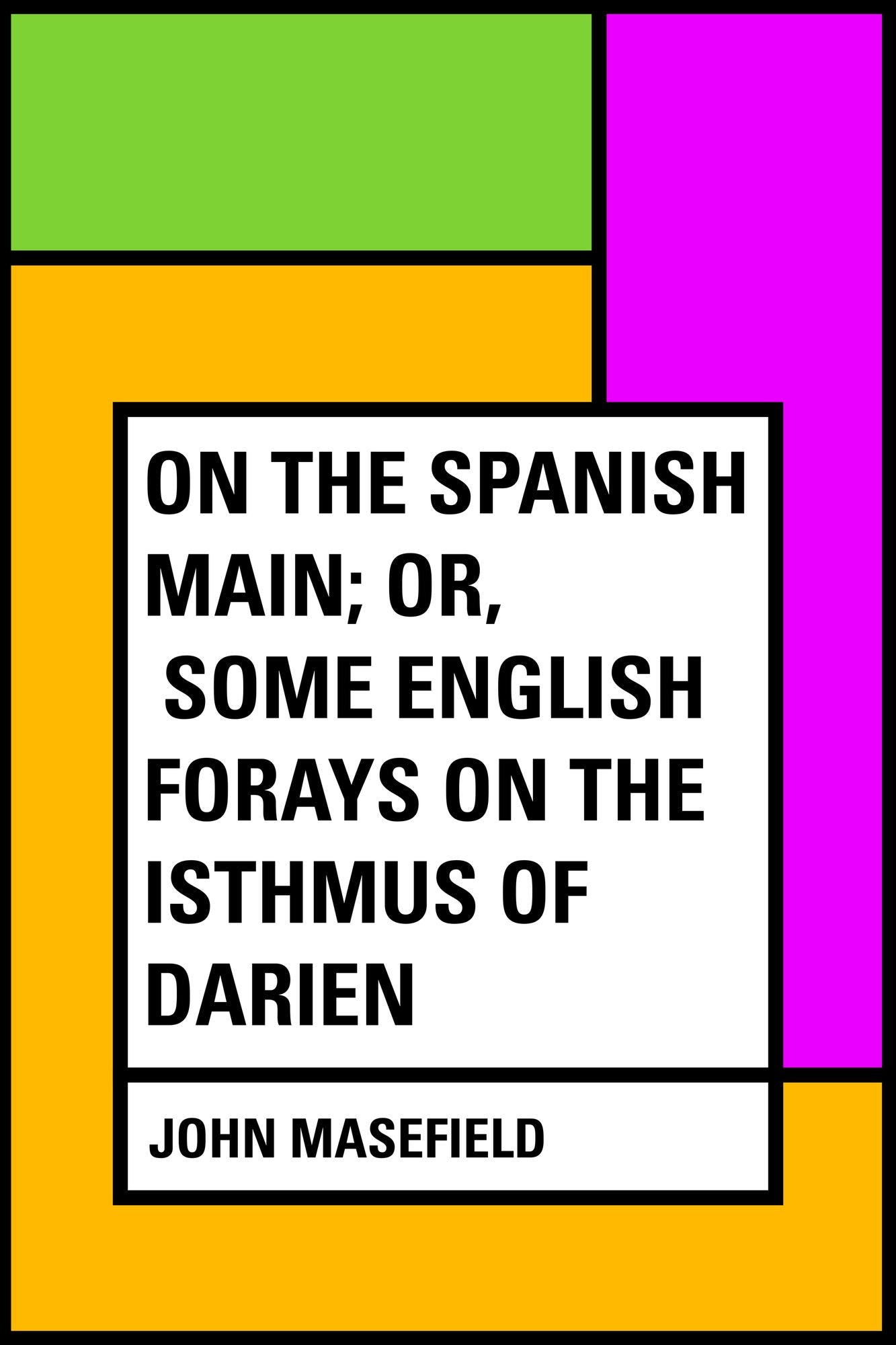 On the Spanish Main; Or, Some English forays on the Isthmus of Darien