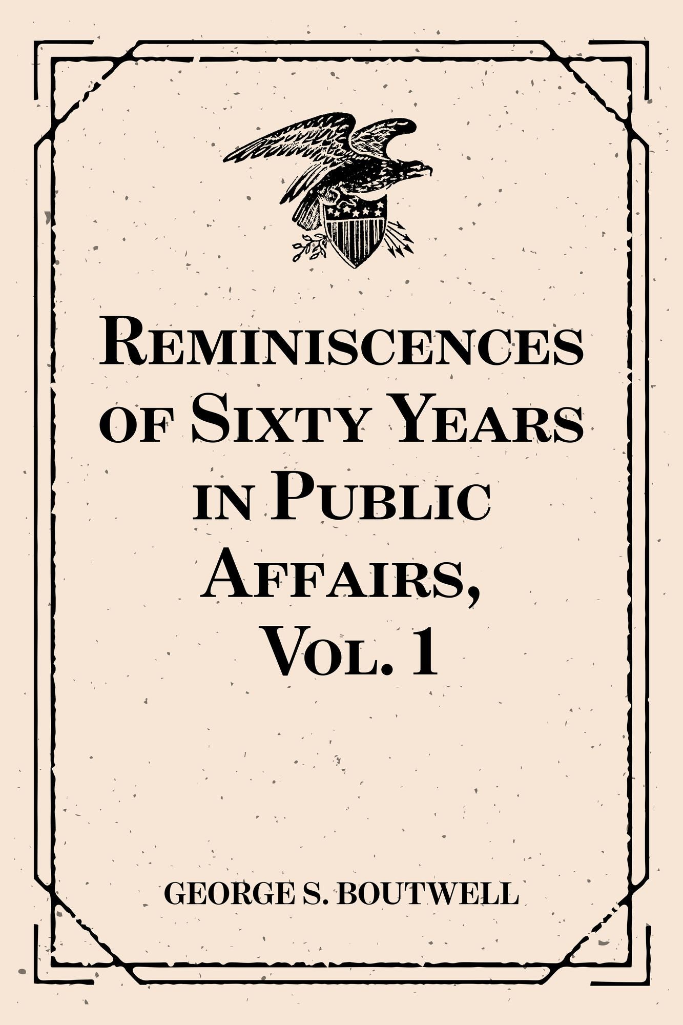Reminiscences of Sixty Years in Public Affairs, Vol. 1