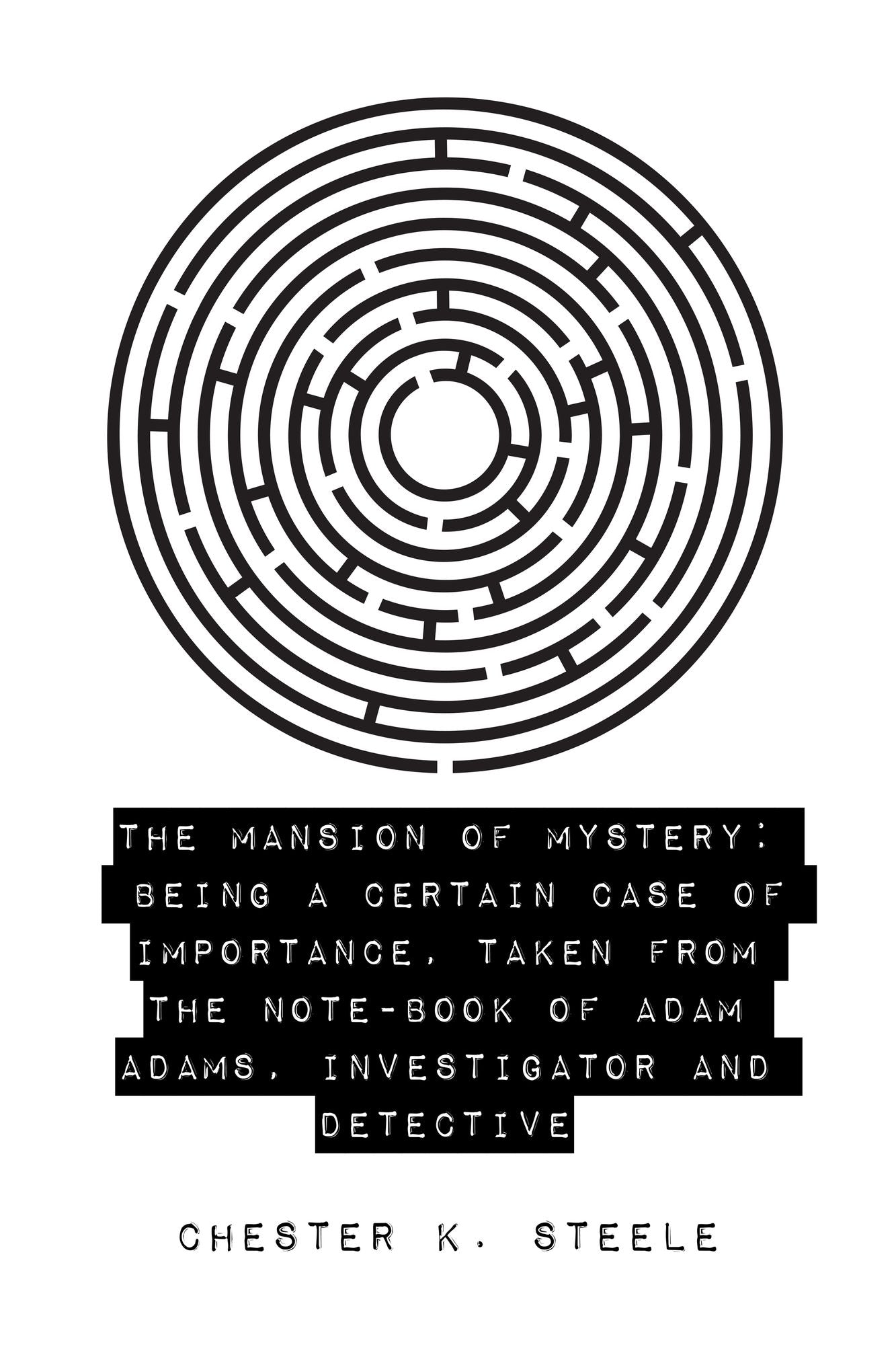 The Mansion of Mystery: Being a Certain Case of Importance, Taken from the Note-book of Adam Adams, Investigator and Detective