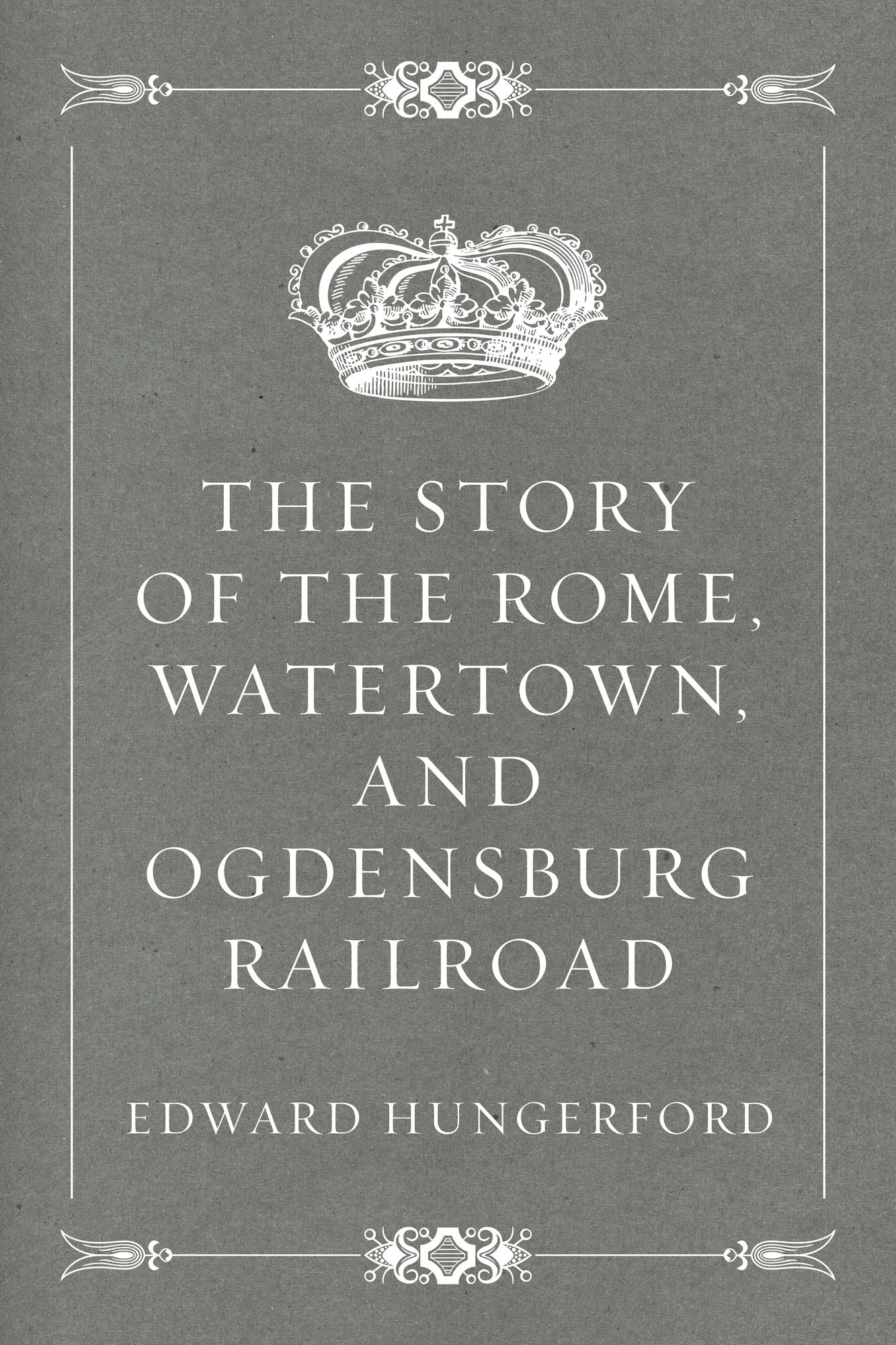 The Story of the Rome, Watertown, and Ogdensburg Railroad