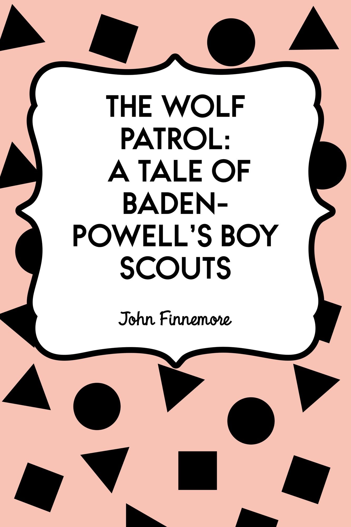 The Wolf Patrol: A Tale of Baden-Powell's Boy Scouts