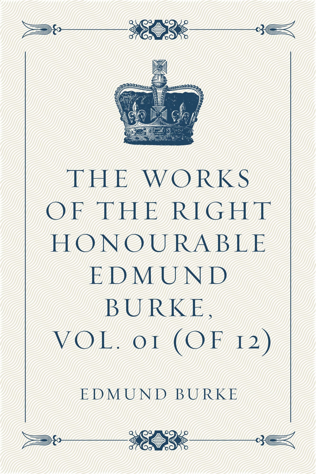 The Works of the Right Honourable Edmund Burke, Vol. 01 (of 12)