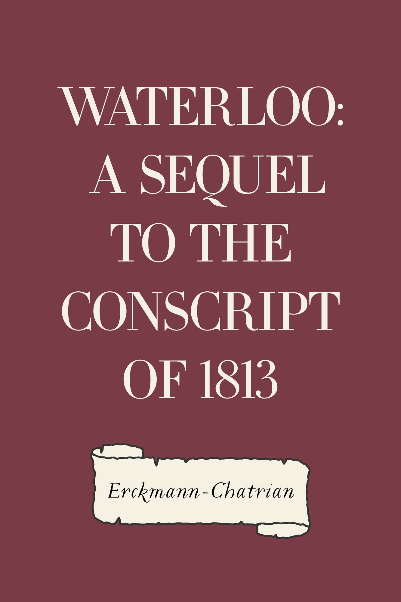 Waterloo: A sequel to The Conscript of 1813