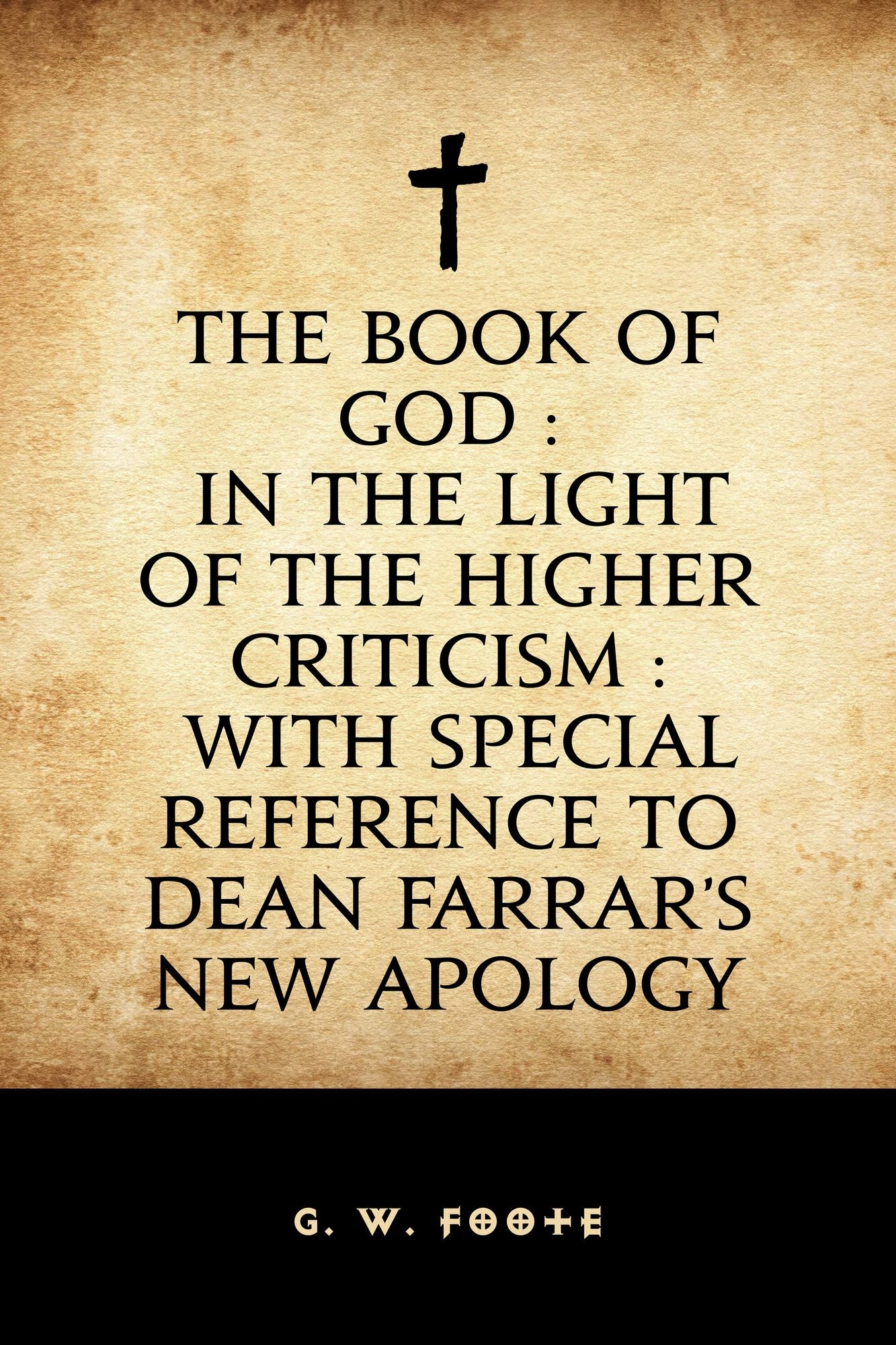 The Book of God : In the Light of the Higher Criticism : With Special Reference to Dean Farrar's New Apology