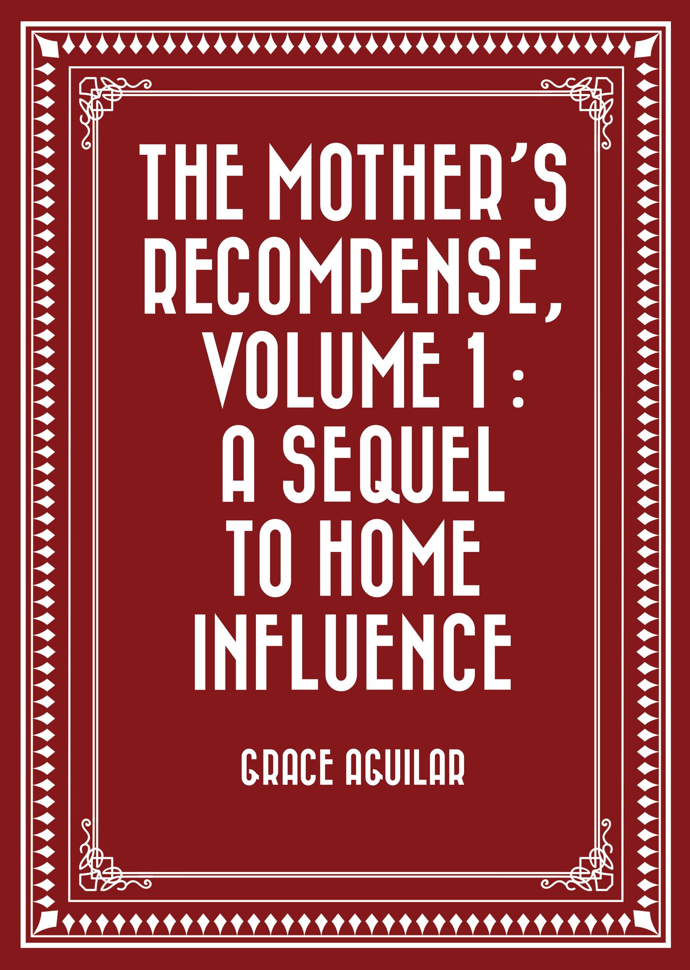 The Mother's Recompense, Volume 1 : A Sequel to Home Influence