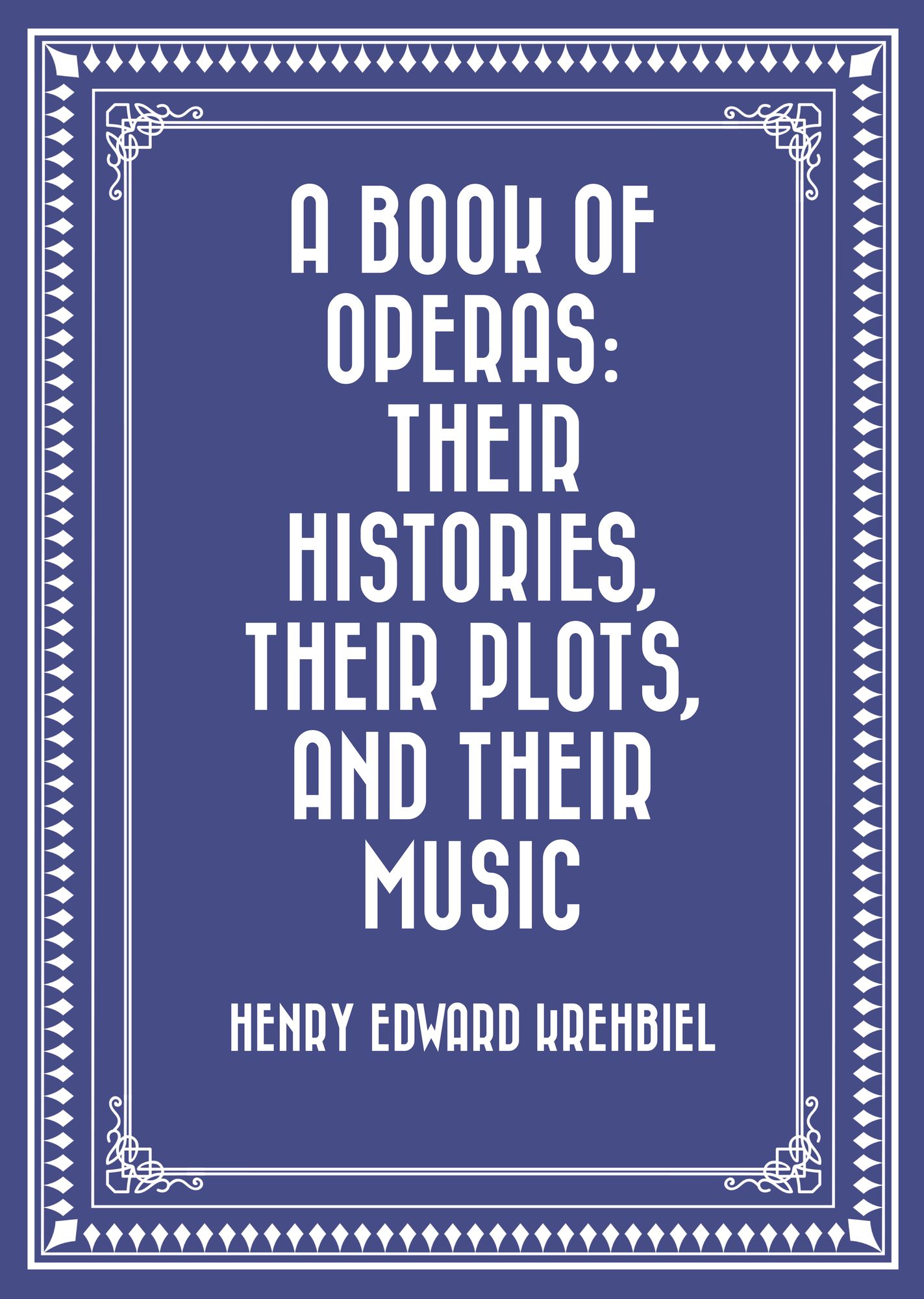 A Book of Operas: Their Histories, Their Plots, and Their Music