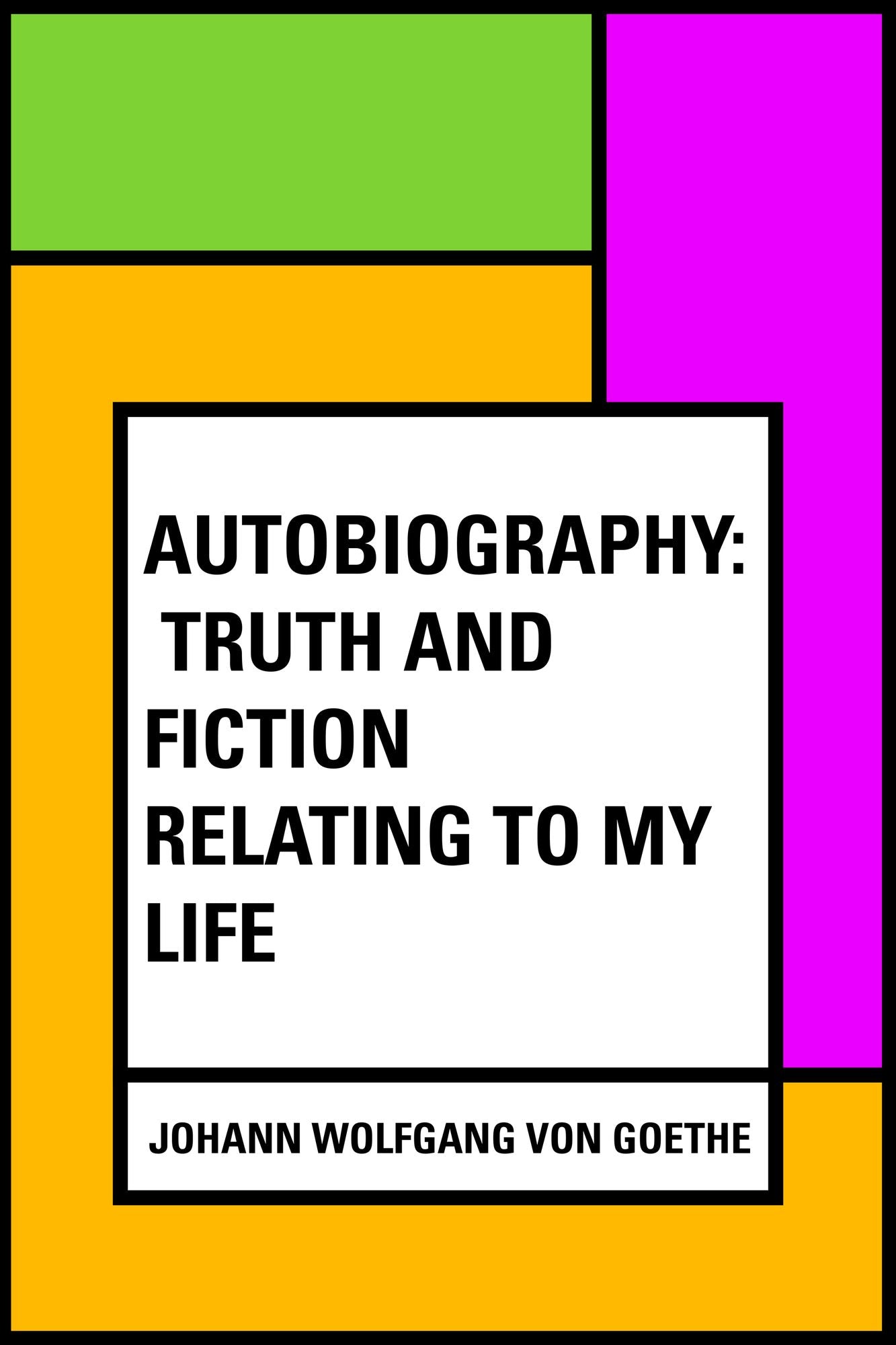 Autobiography: Truth and Fiction Relating to My Life