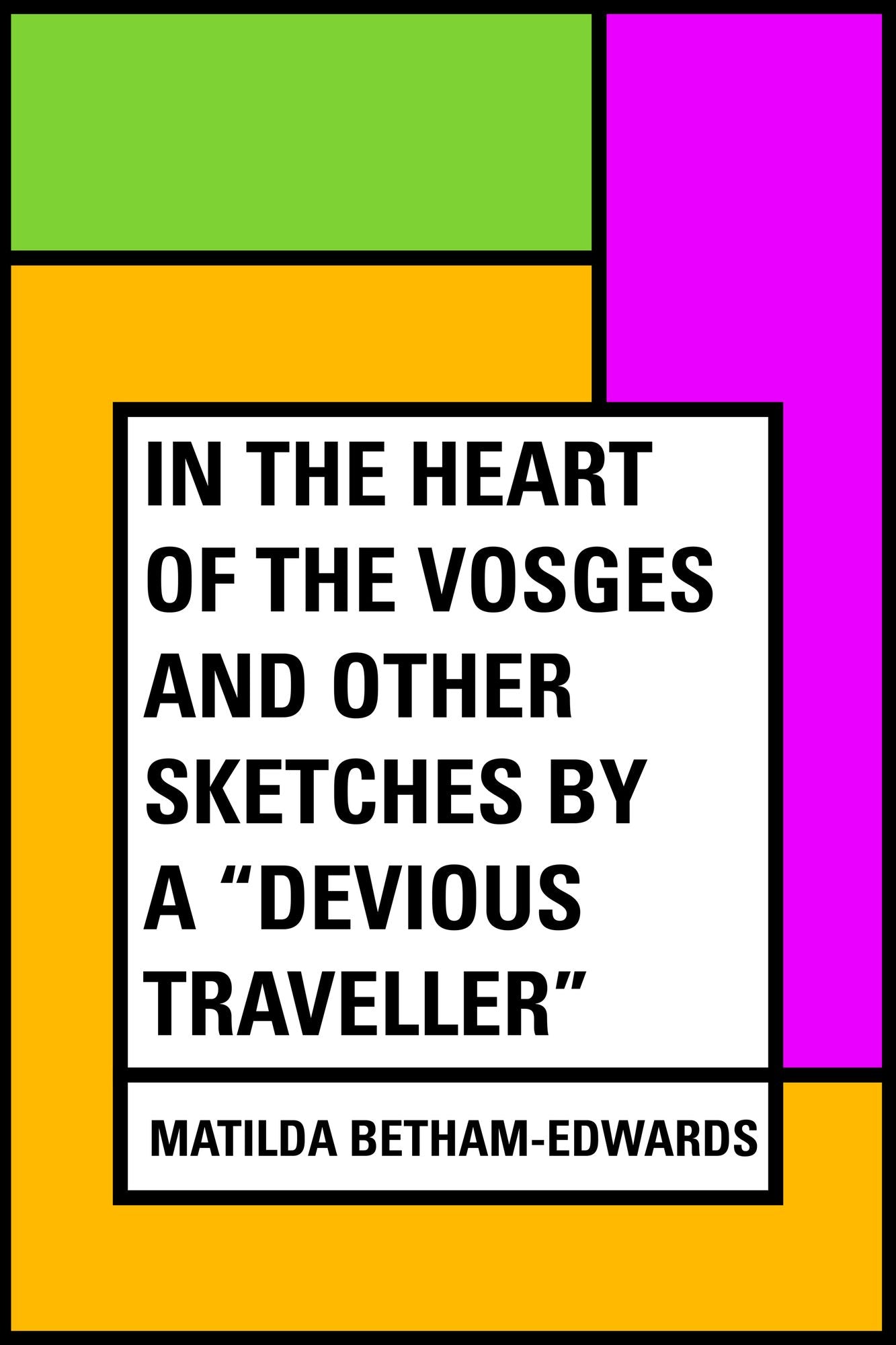 In the Heart of the Vosges and Other Sketches by a "Devious Traveller"