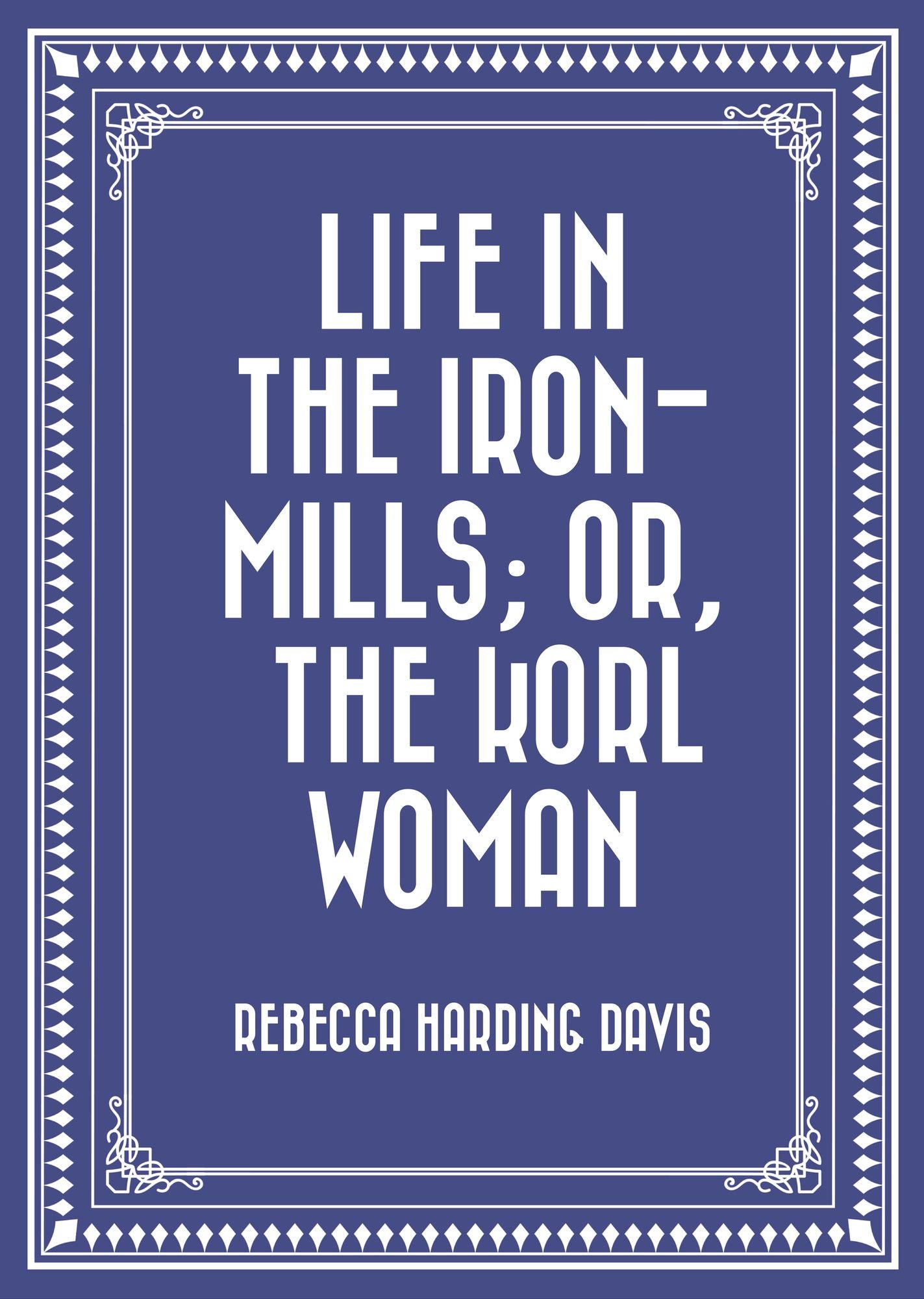Life in the Iron-Mills; Or, The Korl Woman
